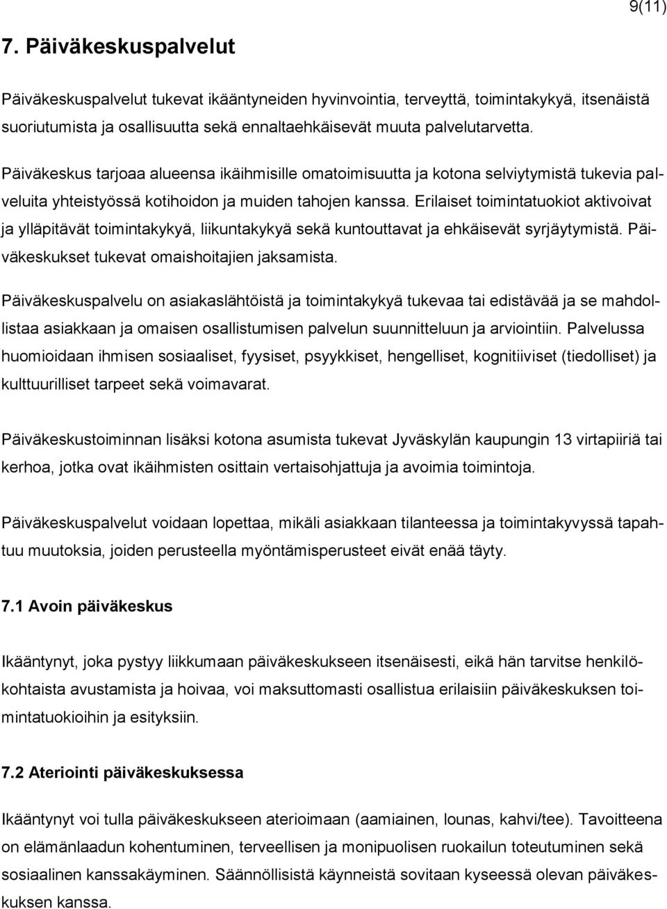 Erilaiset toimintatuokiot aktivoivat ja ylläpitävät toimintakykyä, liikuntakykyä sekä kuntouttavat ja ehkäisevät syrjäytymistä. Päiväkeskukset tukevat omaishoitajien jaksamista.