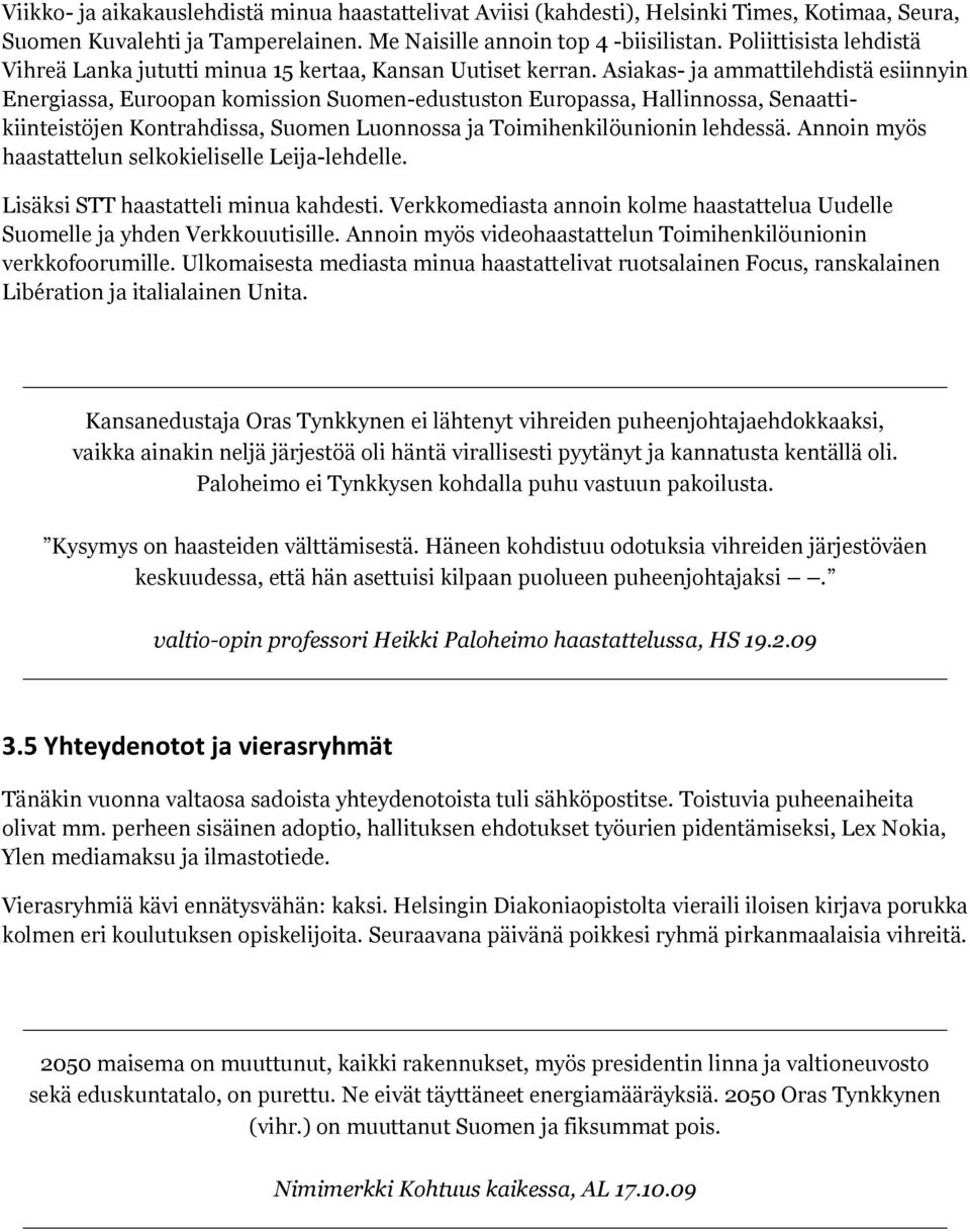 Asiakas- ja ammattilehdistä esiinnyin Energiassa, Euroopan komission Suomen-edustuston Europassa, Hallinnossa, Senaattikiinteistöjen Kontrahdissa, Suomen Luonnossa ja Toimihenkilöunionin lehdessä.