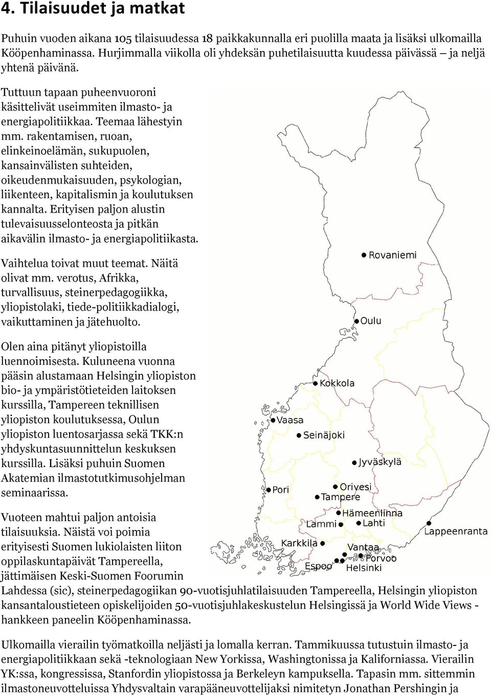 rakentamisen, ruoan, elinkeinoelämän, sukupuolen, kansainvälisten suhteiden, oikeudenmukaisuuden, psykologian, liikenteen, kapitalismin ja koulutuksen kannalta.