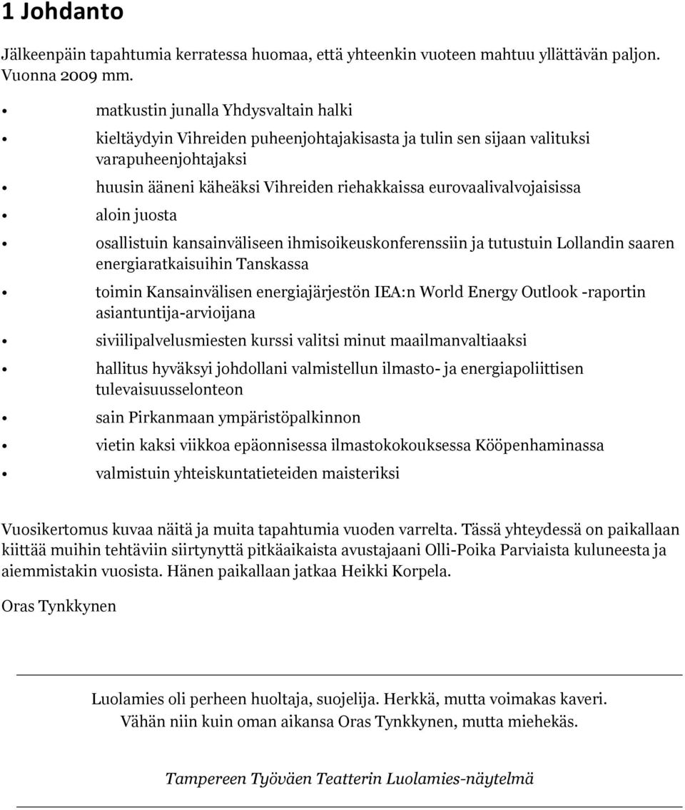 aloin juosta osallistuin kansainväliseen ihmisoikeuskonferenssiin ja tutustuin Lollandin saaren energiaratkaisuihin Tanskassa toimin Kansainvälisen energiajärjestön IEA:n World Energy Outlook