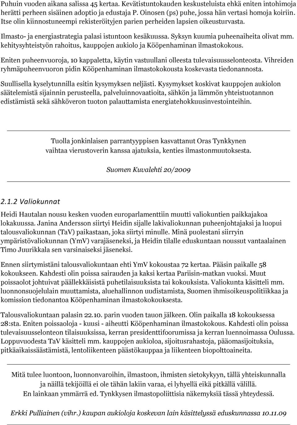 kehitysyhteistyön rahoitus, kauppojen aukiolo ja Kööpenhaminan ilmastokokous. Eniten puheenvuoroja, 10 kappaletta, käytin vastuullani olleesta tulevaisuusselonteosta.