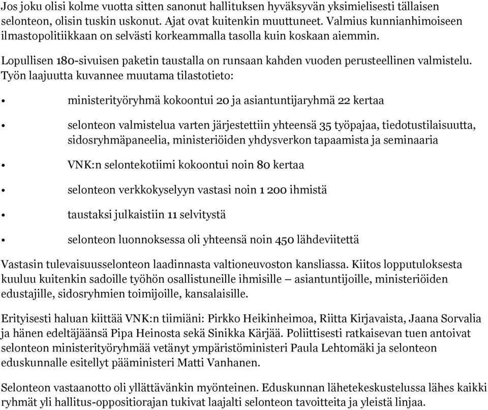 Työn laajuutta kuvannee muutama tilastotieto: ministerityöryhmä kokoontui 20 ja asiantuntijaryhmä 22 kertaa selonteon valmistelua varten järjestettiin yhteensä 35 työpajaa, tiedotustilaisuutta,