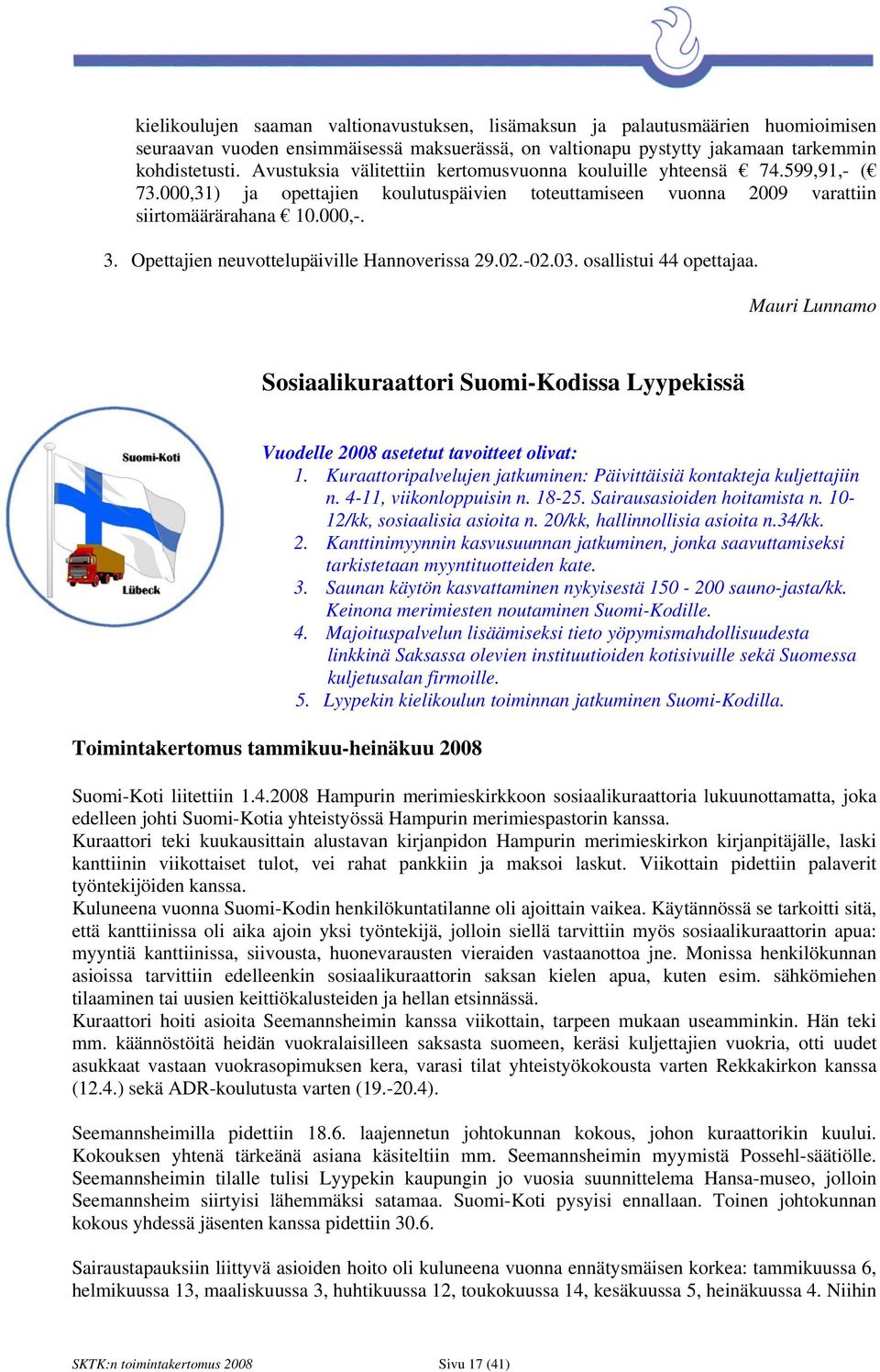 Opettajien neuvottelupäiville Hannoverissa 29.02.-02.03. osallistui 44 opettajaa. Mauri Lunnamo Sosiaalikuraattori Suomi-Kodissa Lyypekissä Vuodelle 2008 asetetut tavoitteet olivat: 1.