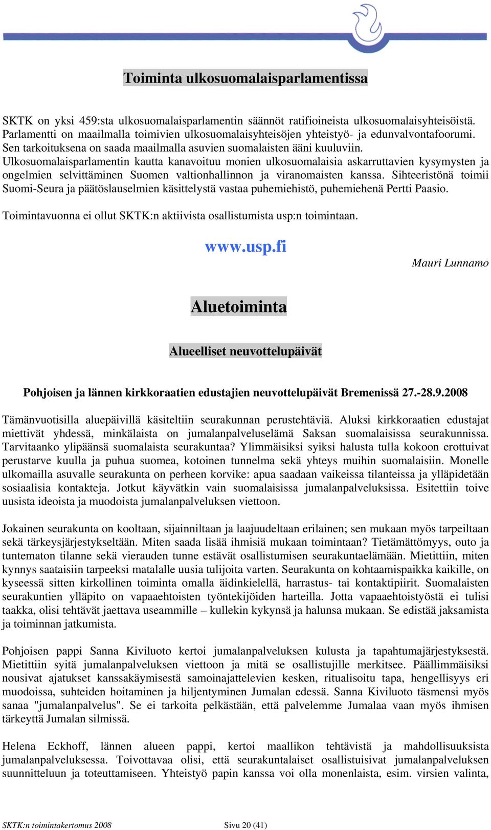 Ulkosuomalaisparlamentin kautta kanavoituu monien ulkosuomalaisia askarruttavien kysymysten ja ongelmien selvittäminen Suomen valtionhallinnon ja viranomaisten kanssa.