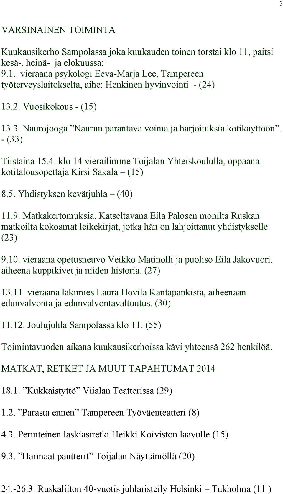 klo 14 vierailimme Toijalan Yhteiskoululla, oppaana kotitalousopettaja Kirsi Sakala (15) 8.5. Yhdistyksen kevätjuhla (40) 11.9. Matkakertomuksia.