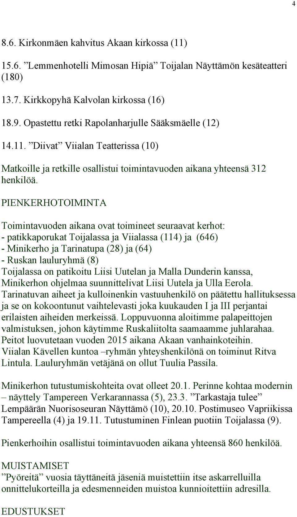 PIENKERHOTOIMINTA Toimintavuoden aikana ovat toimineet seuraavat kerhot: - patikkaporukat Toijalassa ja Viialassa (114) ja (646) - Minikerho ja Tarinatupa (28) ja (64) - Ruskan lauluryhmä (8)