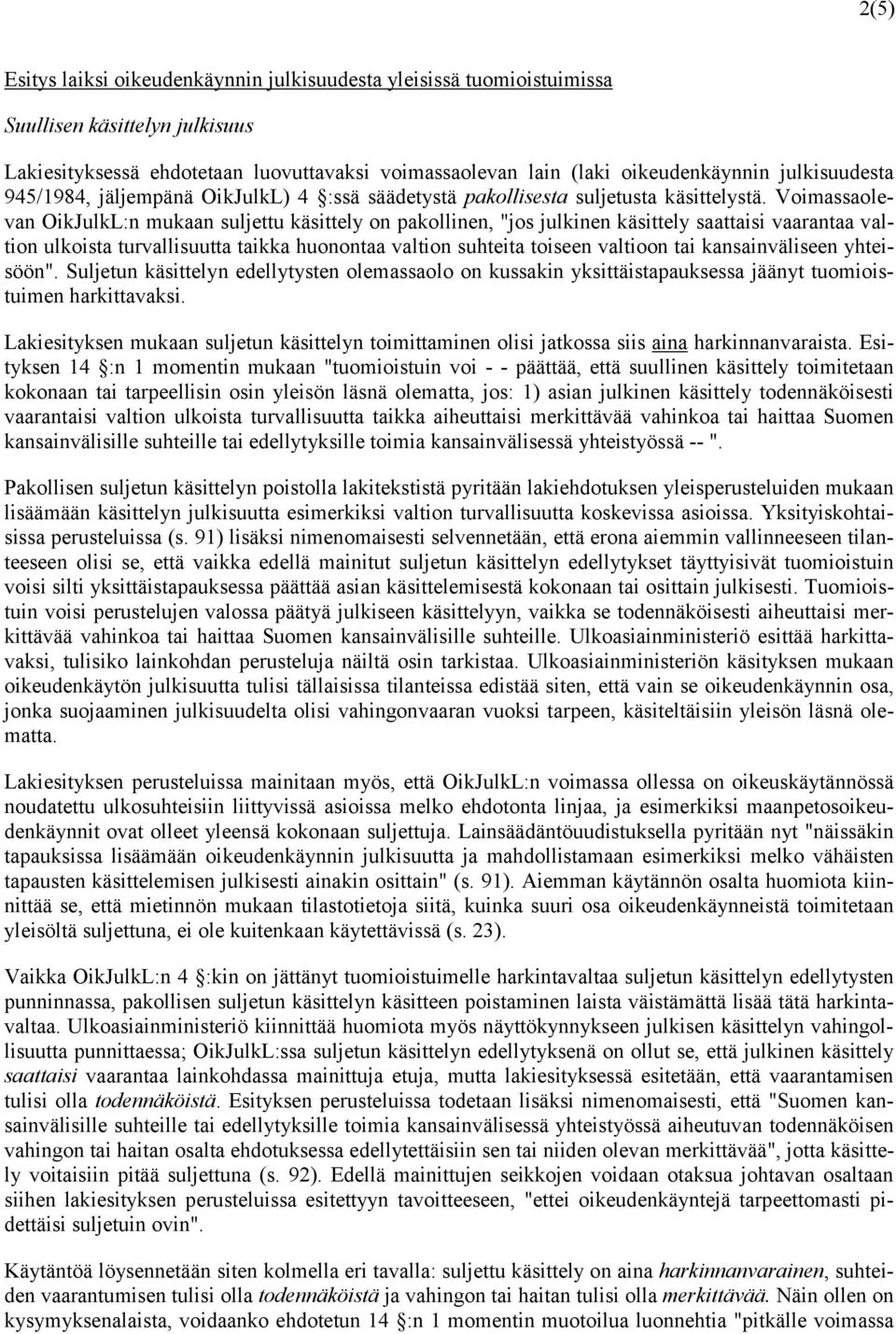 Voimassaolevan OikJulkL:n mukaan suljettu käsittely on pakollinen, "jos julkinen käsittely saattaisi vaarantaa valtion ulkoista turvallisuutta taikka huonontaa valtion suhteita toiseen valtioon tai