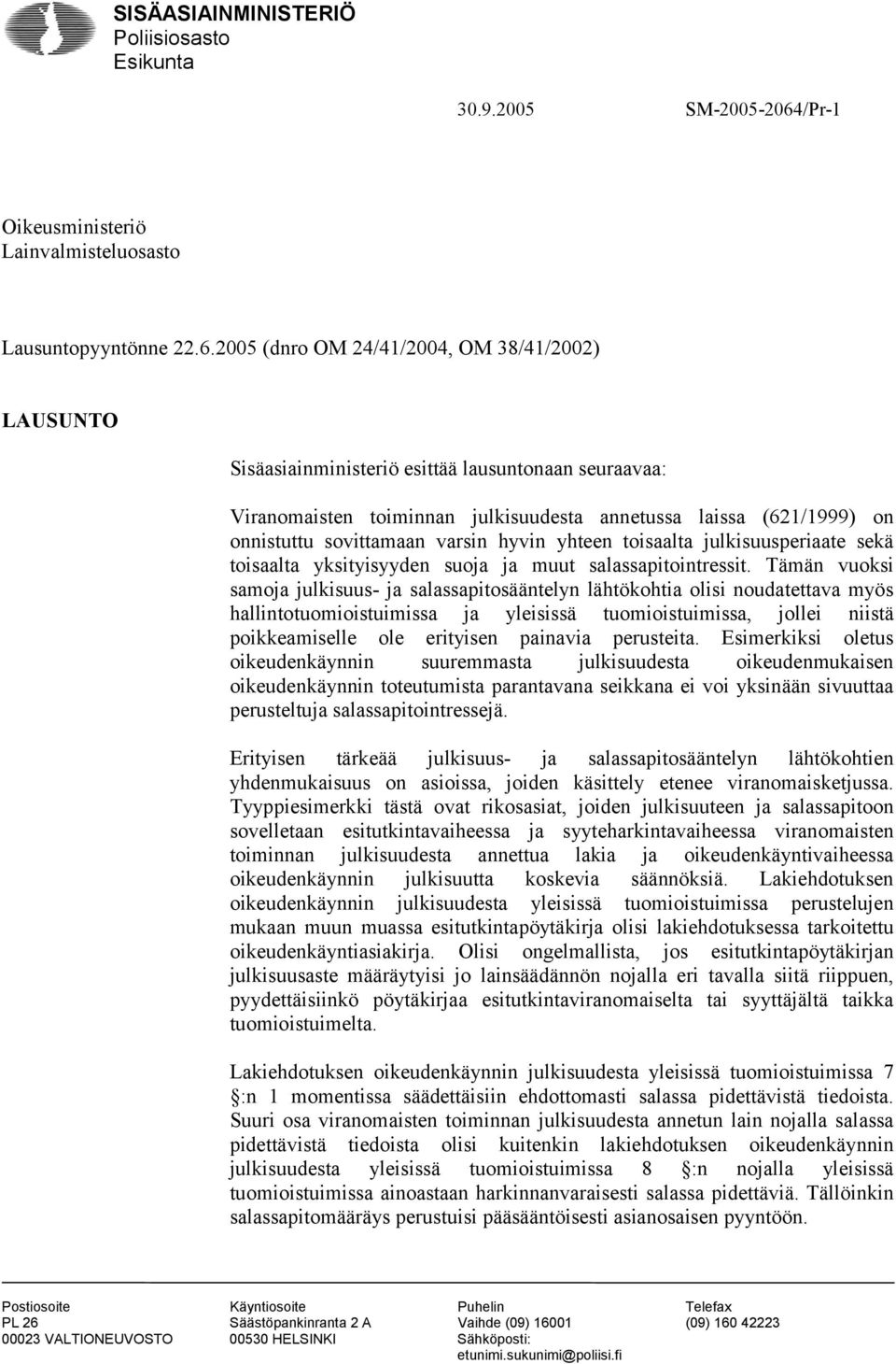 2005 (dnro OM 24/41/2004, OM 38/41/2002) LAUSUNTO Sisäasiainministeriö esittää lausuntonaan seuraavaa: Viranomaisten toiminnan julkisuudesta annetussa laissa (621/1999) on onnistuttu sovittamaan