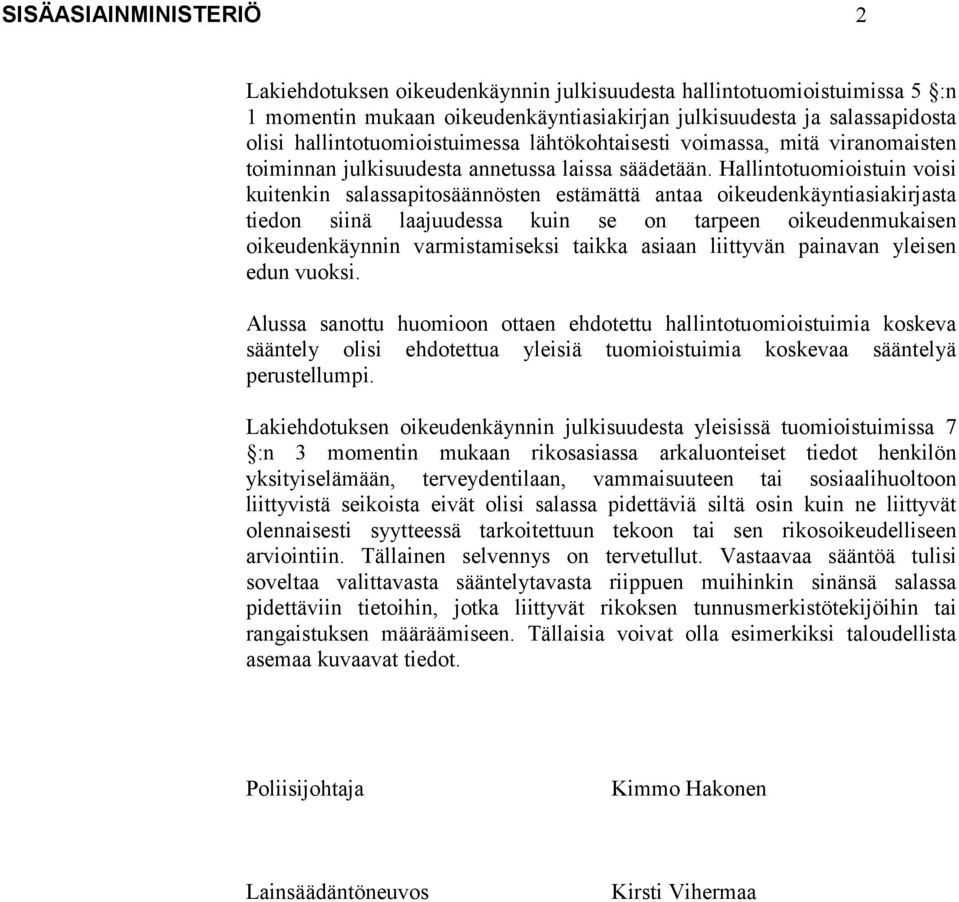 Hallintotuomioistuin voisi kuitenkin salassapitosäännösten estämättä antaa oikeudenkäyntiasiakirjasta tiedon siinä laajuudessa kuin se on tarpeen oikeudenmukaisen oikeudenkäynnin varmistamiseksi