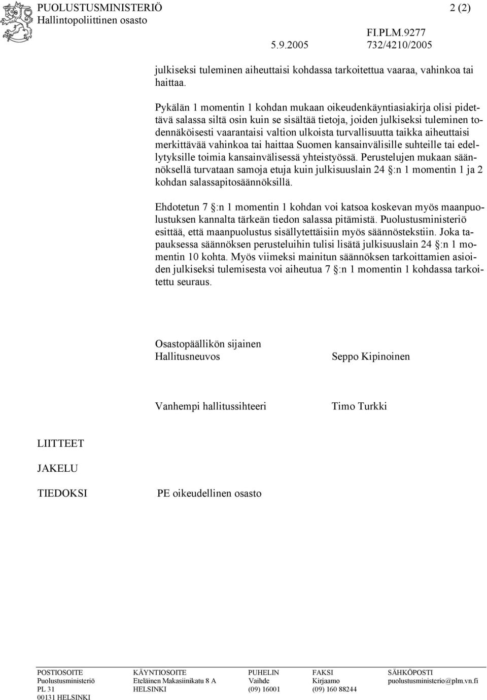 turvallisuutta taikka aiheuttaisi merkittävää vahinkoa tai haittaa Suomen kansainvälisille suhteille tai edellytyksille toimia kansainvälisessä yhteistyössä.