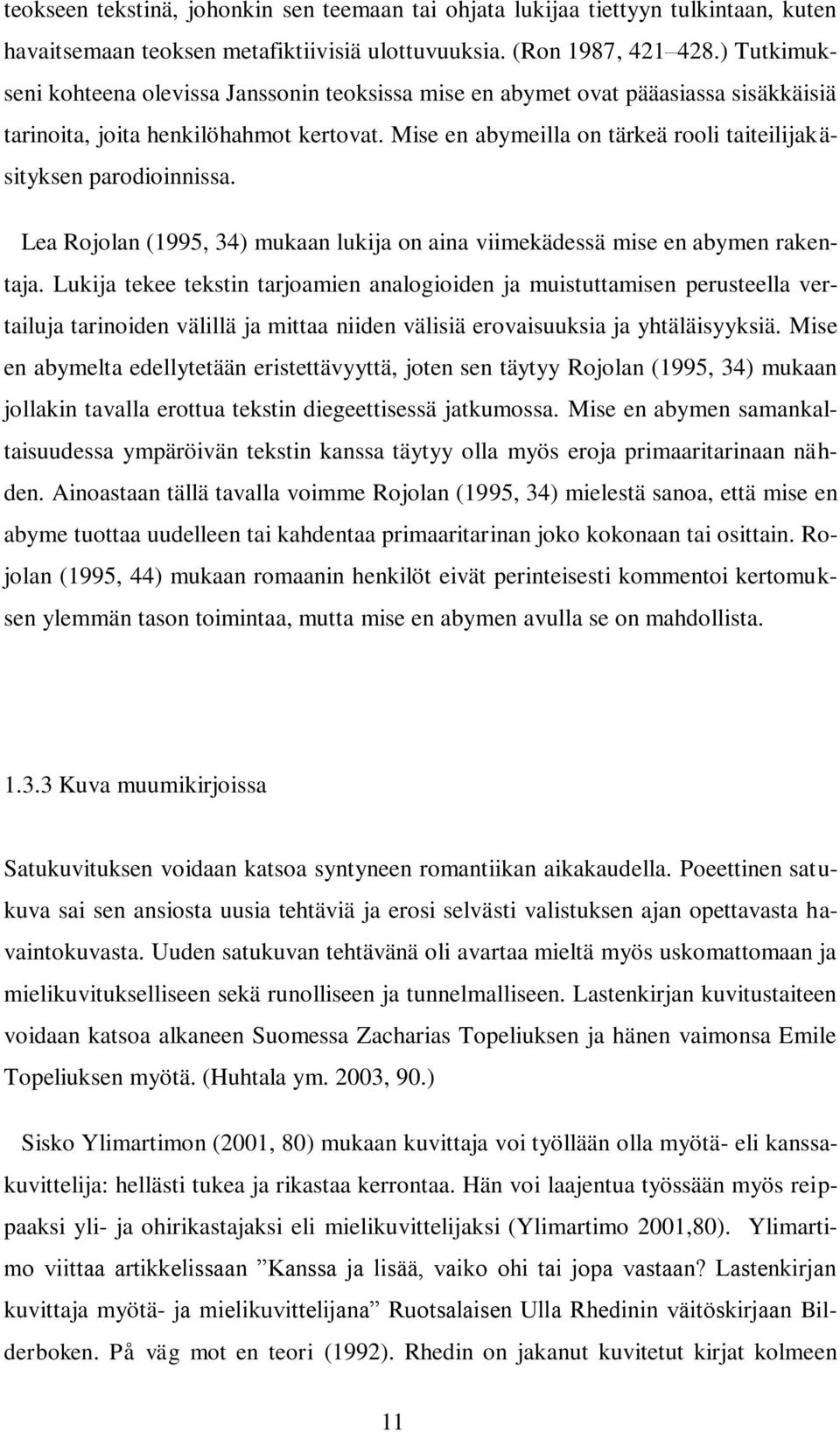 Mise en abymeilla on tärkeä rooli taiteilijakäsityksen parodioinnissa. Lea Rojolan (1995, 34) mukaan lukija on aina viimekädessä mise en abymen rakentaja.