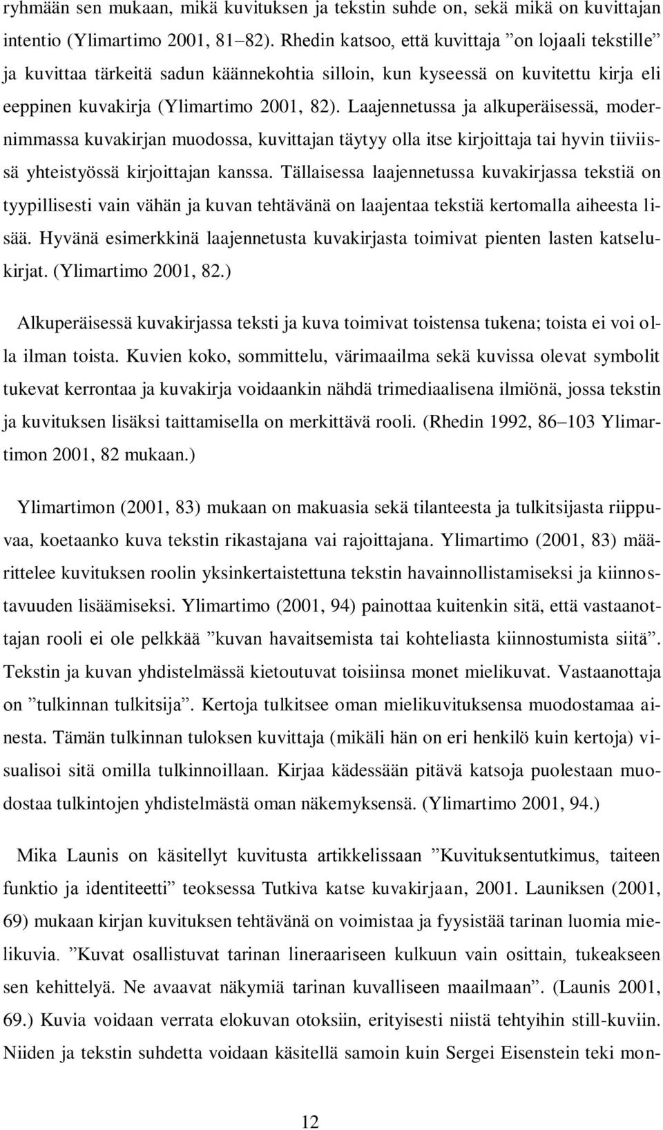 Laajennetussa ja alkuperäisessä, modernimmassa kuvakirjan muodossa, kuvittajan täytyy olla itse kirjoittaja tai hyvin tiiviissä yhteistyössä kirjoittajan kanssa.