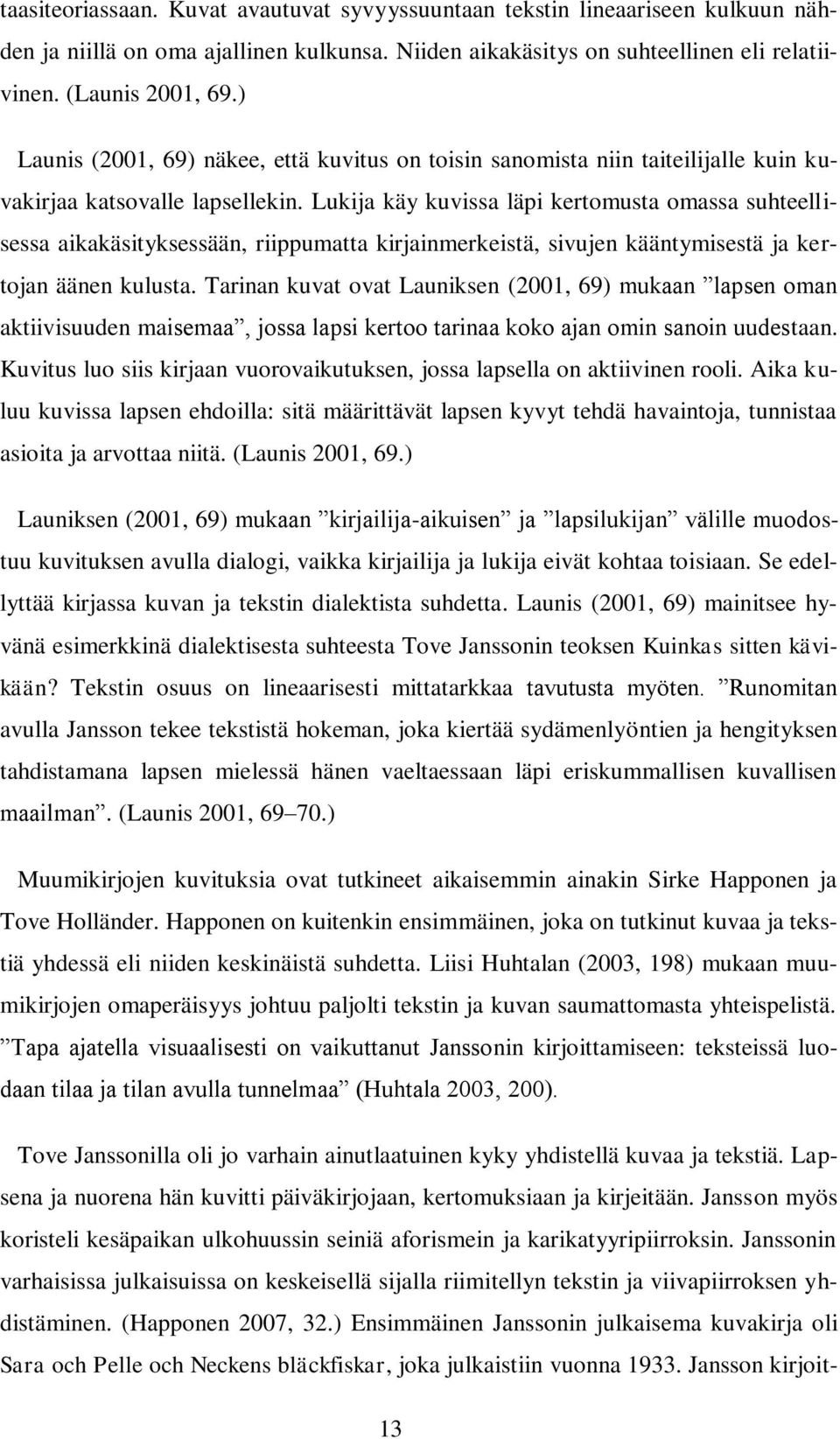 Lukija käy kuvissa läpi kertomusta omassa suhteellisessa aikakäsityksessään, riippumatta kirjainmerkeistä, sivujen kääntymisestä ja kertojan äänen kulusta.