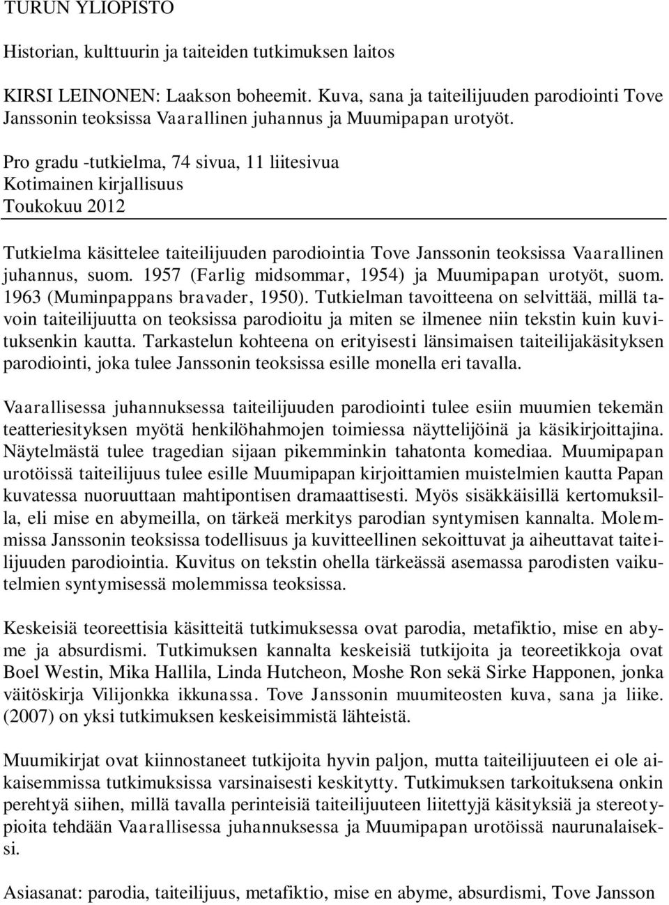 Pro gradu -tutkielma, 74 sivua, 11 liitesivua Kotimainen kirjallisuus Toukokuu 2012 Tutkielma käsittelee taiteilijuuden parodiointia Tove Janssonin teoksissa Vaarallinen juhannus, suom.