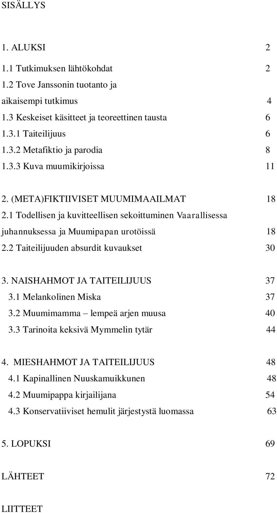 2 Taiteilijuuden absurdit kuvaukset 30 3. NAISHAHMOT JA TAITEILIJUUS 37 3.1 Melankolinen Miska 37 3.2 Muumimamma lempeä arjen muusa 40 3.3 Tarinoita keksivä Mymmelin tytär 44 4.