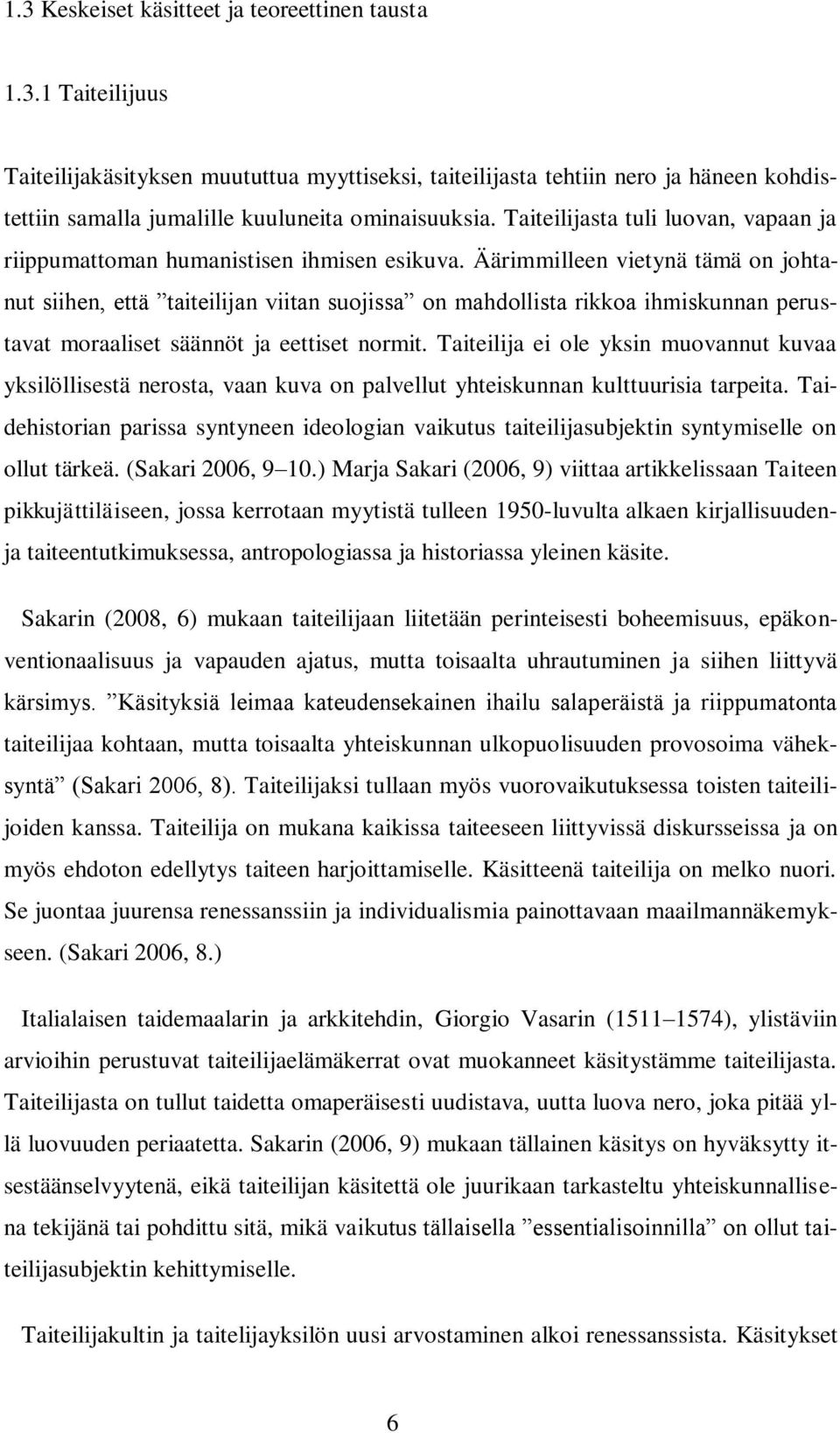 Äärimmilleen vietynä tämä on johtanut siihen, että taiteilijan viitan suojissa on mahdollista rikkoa ihmiskunnan perustavat moraaliset säännöt ja eettiset normit.