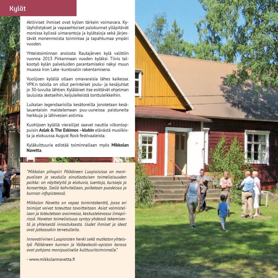 Yhteistoiminnan ansiosta Rautajärven kylä valittiin vuonna 2013 Pirkanmaan vuoden kyläksi. Tiivis talkootyö kylän palveluiden parantamiseksi näkyi muun muassa Iron Lake -kuntosalin rakentamisena.