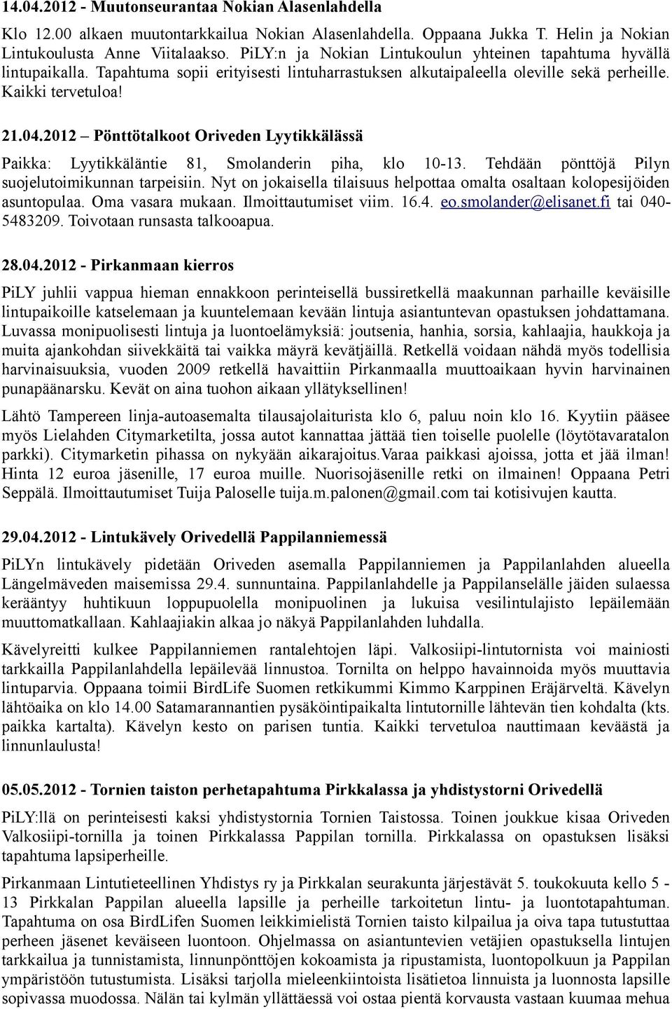 2012 Pönttötalkoot Oriveden Lyytikkälässä Paikka: Lyytikkäläntie 81, Smolanderin piha, klo 10-13. Tehdään pönttöjä Pilyn suojelutoimikunnan tarpeisiin.