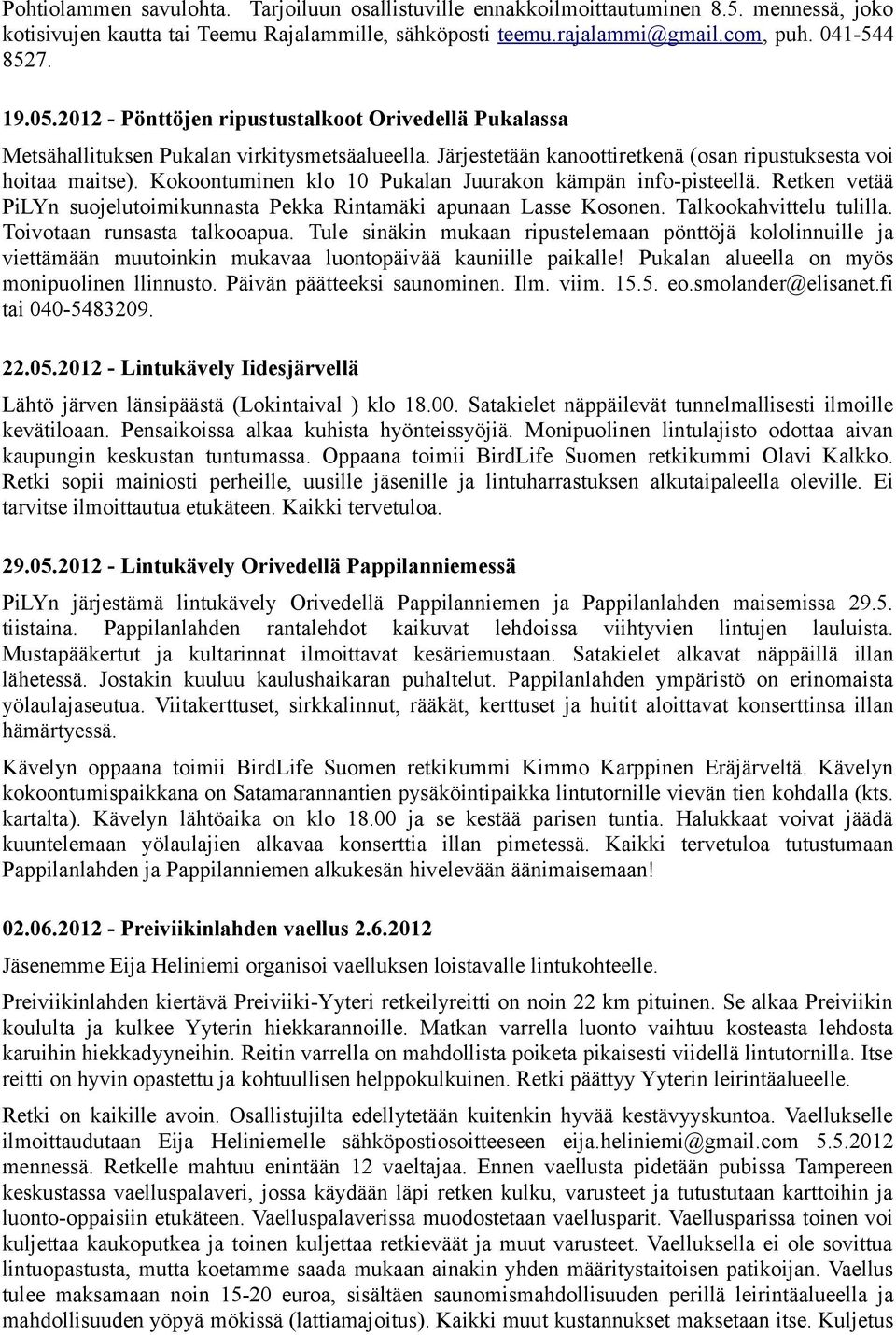 Kokoontuminen klo 10 Pukalan Juurakon kämpän info-pisteellä. Retken vetää PiLYn suojelutoimikunnasta Pekka Rintamäki apunaan Lasse Kosonen. Talkookahvittelu tulilla. Toivotaan runsasta talkooapua.