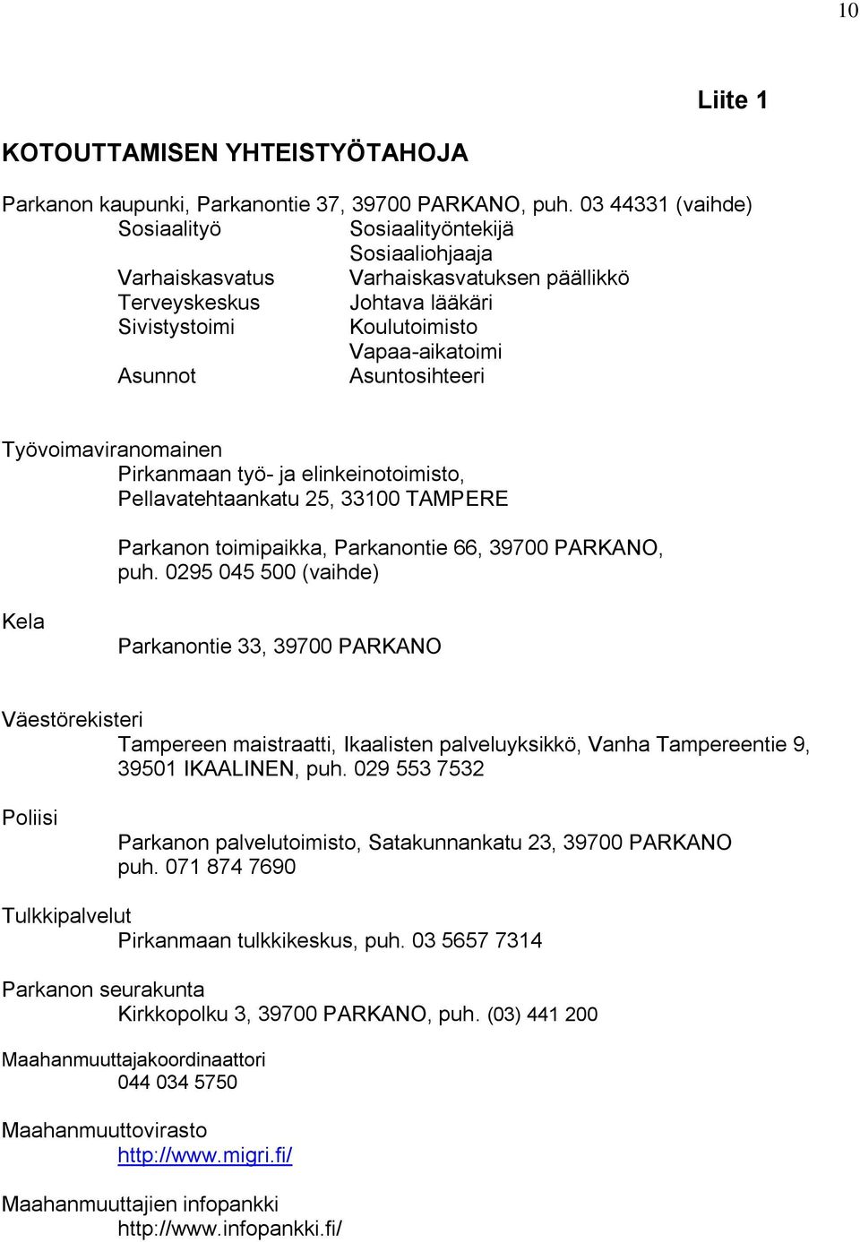 Asuntosihteeri Työvoimaviranomainen Pirkanmaan työ- ja elinkeinotoimisto, Pellavatehtaankatu 25, 33100 TAMPERE Parkanon toimipaikka, Parkanontie 66, 39700 PARKANO, puh.