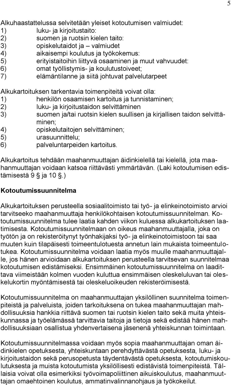 olla: 1) henkilön osaamisen kartoitus ja tunnistaminen; 2) luku- ja kirjoitustaidon selvittäminen 3) suomen ja/tai ruotsin kielen suullisen ja kirjallisen taidon selvittäminen; 4) opiskelutaitojen