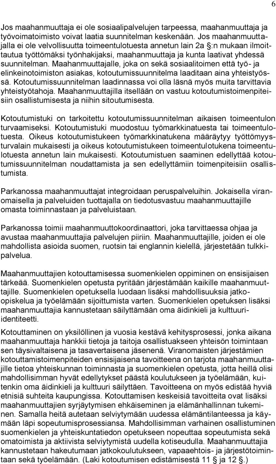 Maahanmuuttajalle, joka on sekä sosiaalitoimen että työ- ja elinkeinotoimiston asiakas, kotoutumissuunnitelma laaditaan aina yhteistyössä.