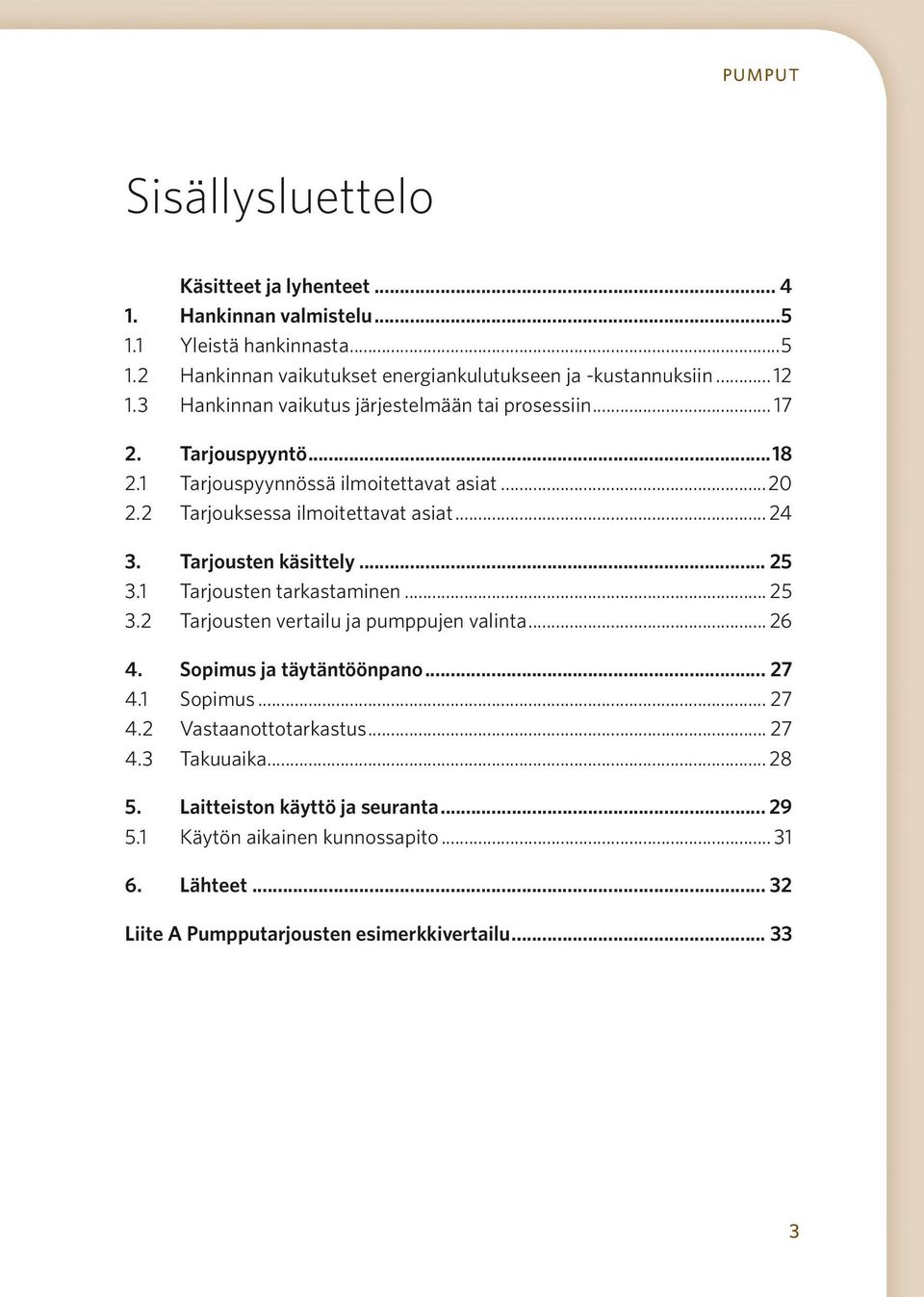 Tarjousten käsittely... 25 3.1 Tarjousten tarkastaminen... 25 3.2 Tarjousten vertailu ja pumppujen valinta... 26 4. Sopimus ja täytäntöönpano... 27 4.1 Sopimus... 27 4.2 Vastaanottotarkastus.