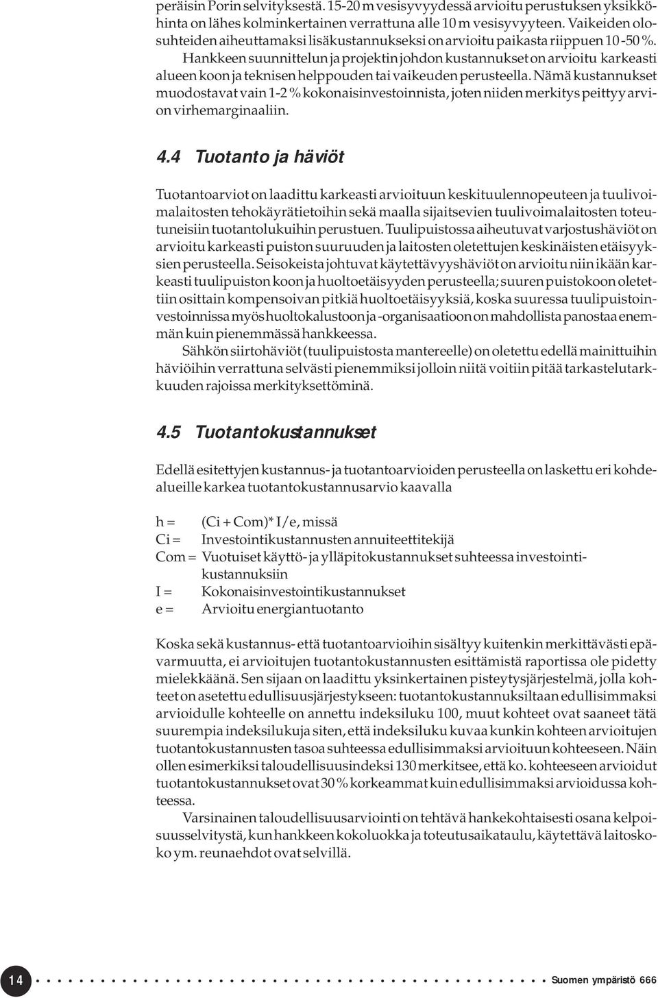 Hankkeen suunnittelun ja projektin johdon kustannukset on arvioitu karkeasti alueen koon ja teknisen helppouden tai vaikeuden perusteella.