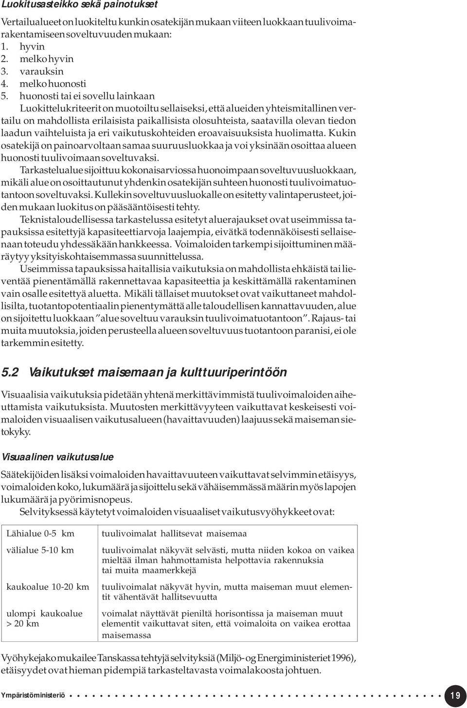 huonosti tai ei sovellu lainkaan Luokittelukriteerit on muotoiltu sellaiseksi, että alueiden yhteismitallinen vertailu on mahdollista erilaisista paikallisista olosuhteista, saatavilla olevan tiedon