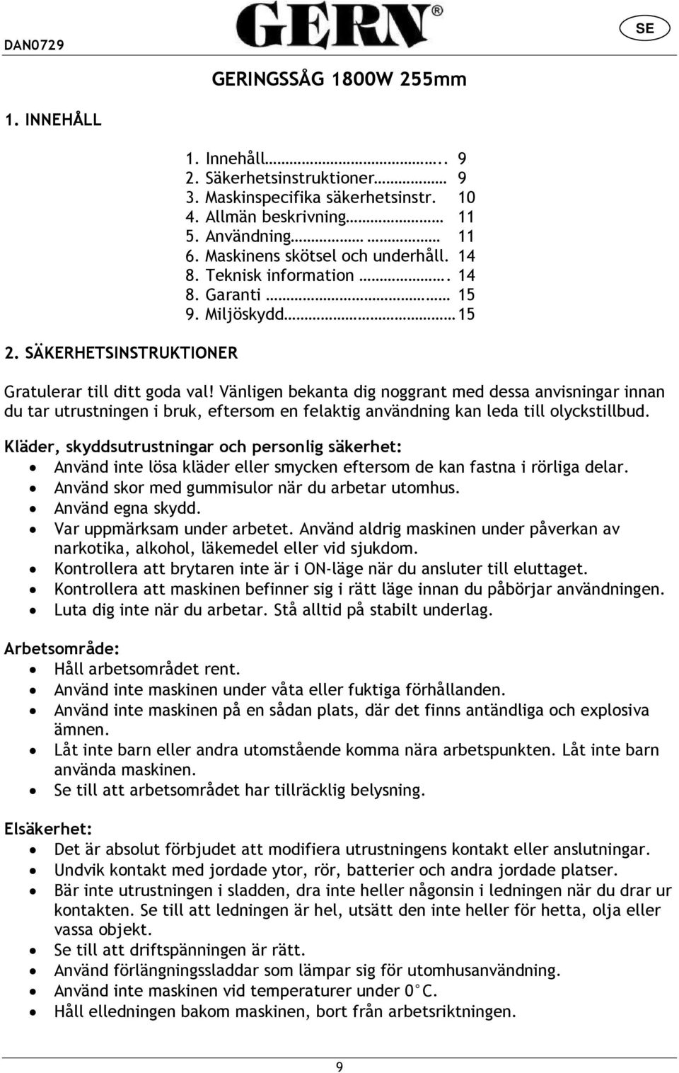 Vänligen bekanta dig noggrant med dessa anvisningar innan du tar utrustningen i bruk, eftersom en felaktig användning kan leda till olyckstillbud.