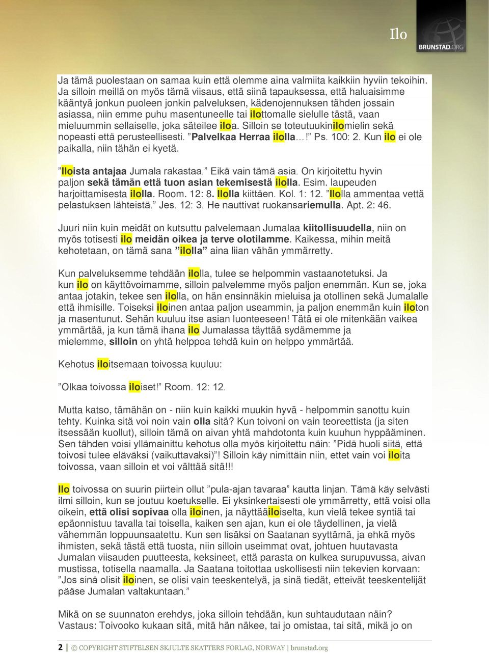 ilottomalle sielulle tästä, vaan mieluummin sellaiselle, joka säteilee iloa. Silloin se toteutuukinilomielin sekä nopeasti että perusteellisesti. Palvelkaa Herraa ilolla! Ps. 100: 2.