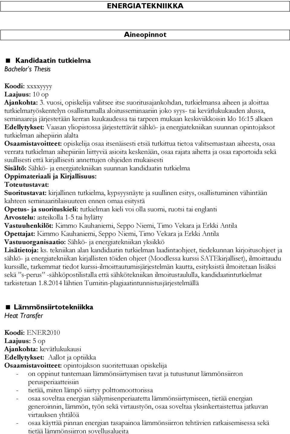 järjestetään kerran kuukaudessa tai tarpeen mukaan keskiviikkoisin klo 16:15 alkaen Edellytykset: Vaasan yliopistossa järjestettävät sähkö- ja energiatekniikan suunnan opintojaksot tutkielman