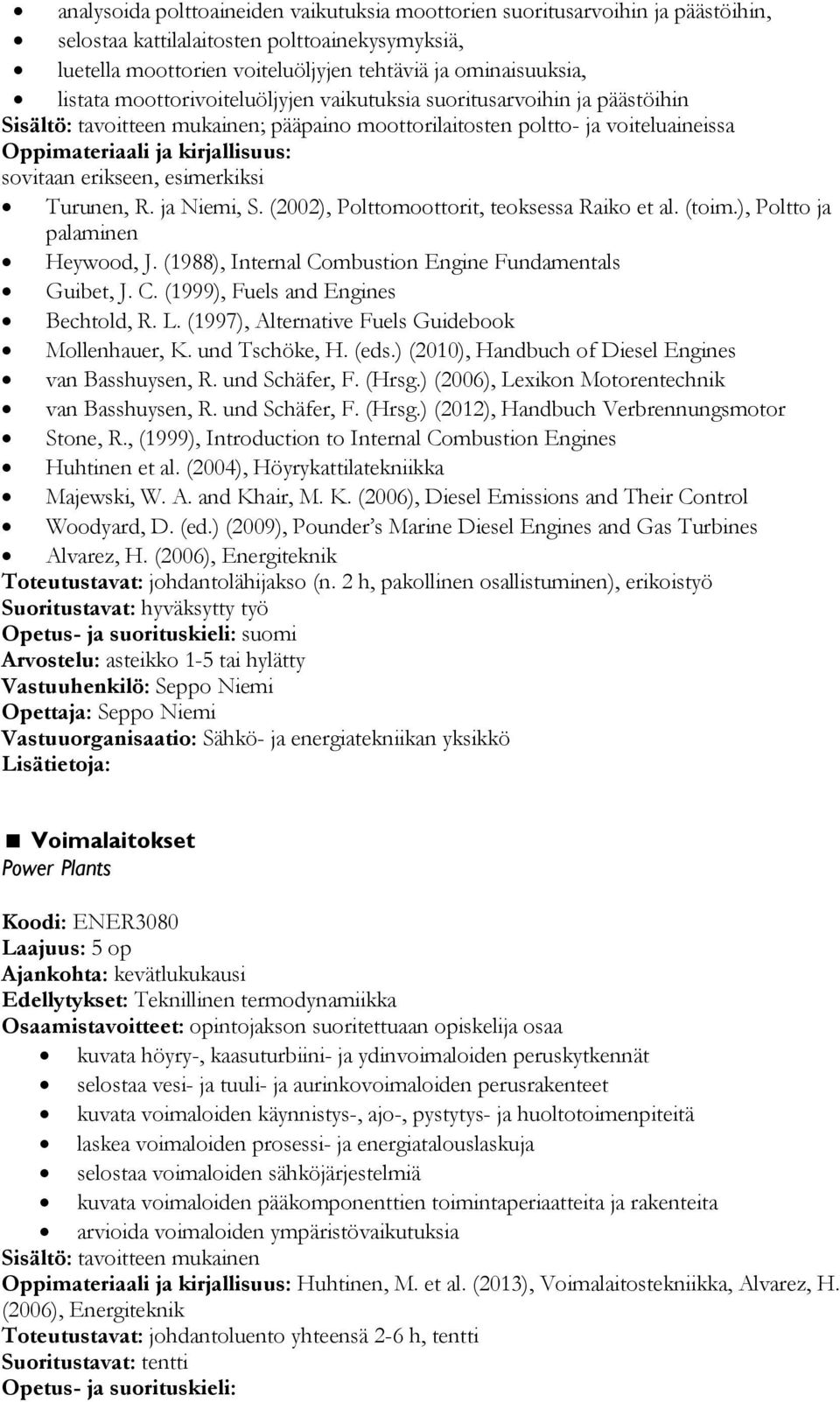 ja Niemi, S. (2002), Polttomoottorit, teoksessa Raiko et al. (toim.), Poltto ja palaminen Heywood, J. (1988), Internal Combustion Engine Fundamentals Guibet, J. C. (1999), Fuels and Engines Bechtold, R.