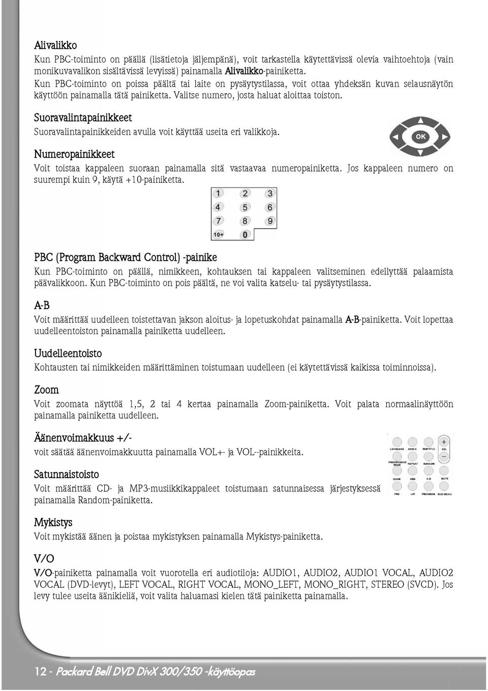 Suoravalintapainikkeet Suoravalintapainikkeiden avulla voit käyttää useita eri valikkoja. Numeropainikkeet Voit toistaa kappaleen suoraan painamalla sitä vastaavaa numeropainiketta.