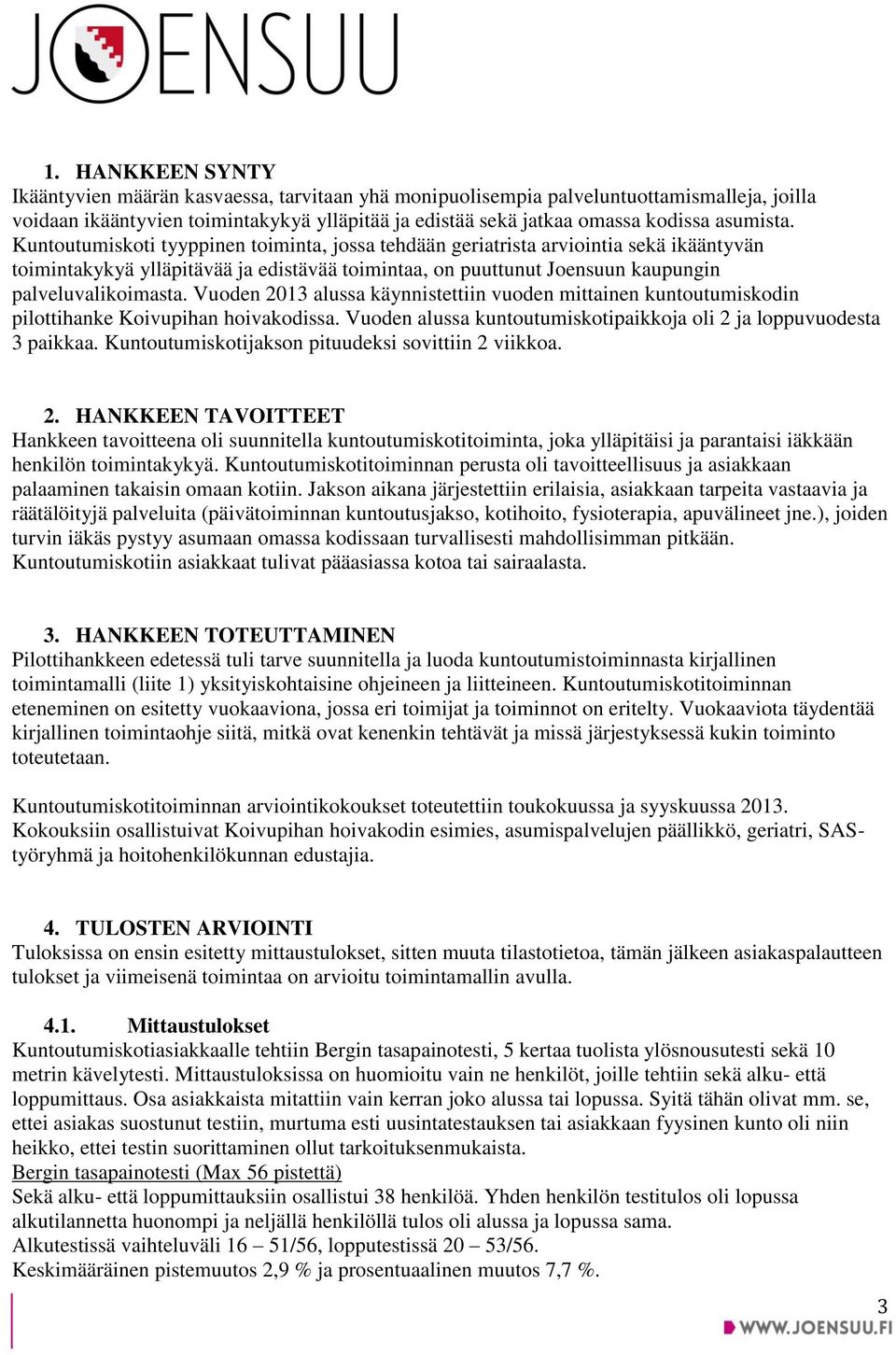 Kuntoutumiskoti tyyppinen toiminta, jossa tehdään geriatrista arviointia sekä ikääntyvän toimintakykyä ylläpitävää ja edistävää toimintaa, on puuttunut Joensuun kaupungin palveluvalikoimasta.