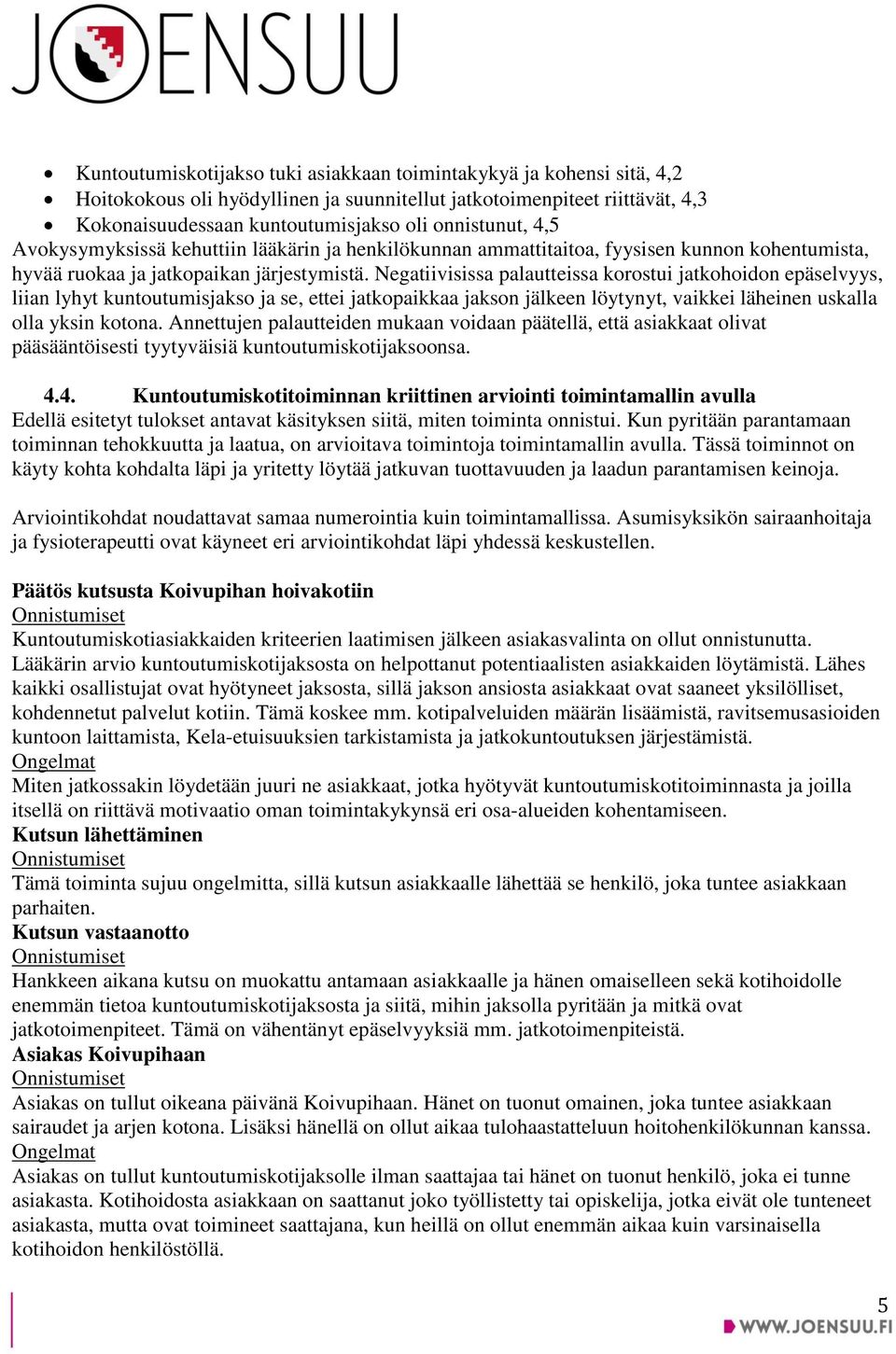 Negatiivisissa palautteissa korostui jatkohoidon epäselvyys, liian lyhyt kuntoutumisjakso ja se, ettei jatkopaikkaa jakson jälkeen löytynyt, vaikkei läheinen uskalla olla yksin kotona.