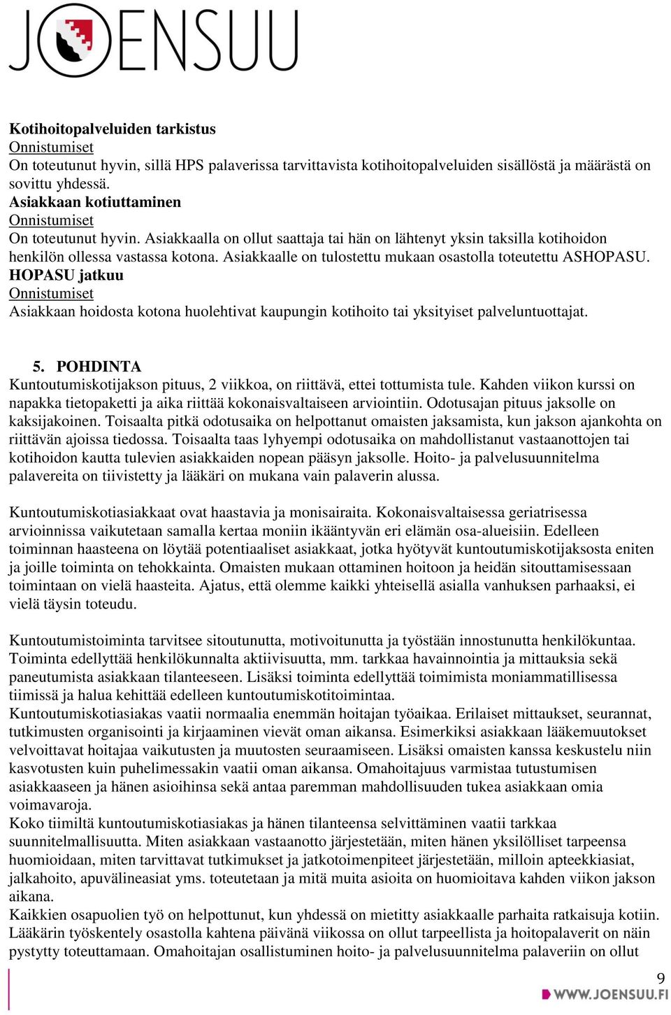 HOPASU jatkuu Asiakkaan hoidosta kotona huolehtivat kaupungin kotihoito tai yksityiset palveluntuottajat. 5. POHDINTA Kuntoutumiskotijakson pituus, 2 viikkoa, on riittävä, ettei tottumista tule.