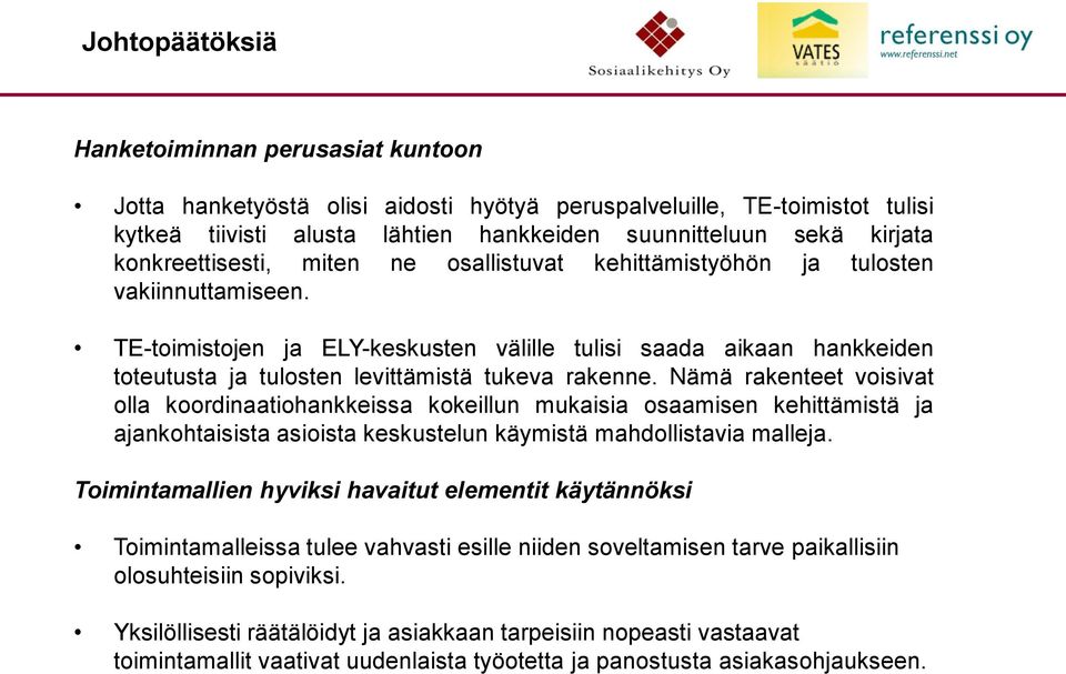 TE-toimistojen ja ELY-keskusten välille tulisi saada aikaan hankkeiden toteutusta ja tulosten levittämistä tukeva rakenne.