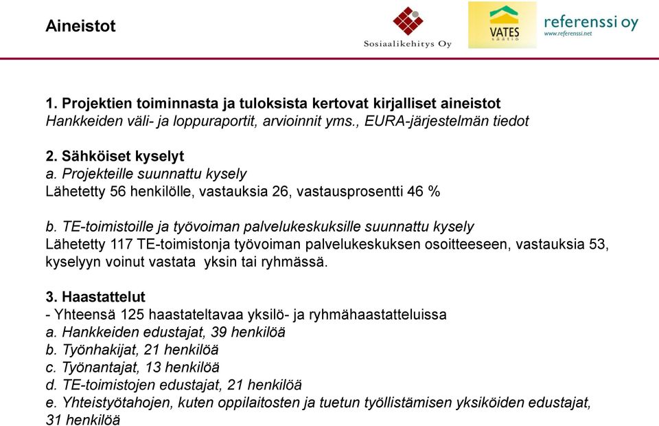 TE-toimistoille ja työvoiman palvelukeskuksille suunnattu kysely Lähetetty 117 TE-toimistonja työvoiman palvelukeskuksen osoitteeseen, vastauksia 53, kyselyyn voinut vastata yksin tai ryhmässä. 3.