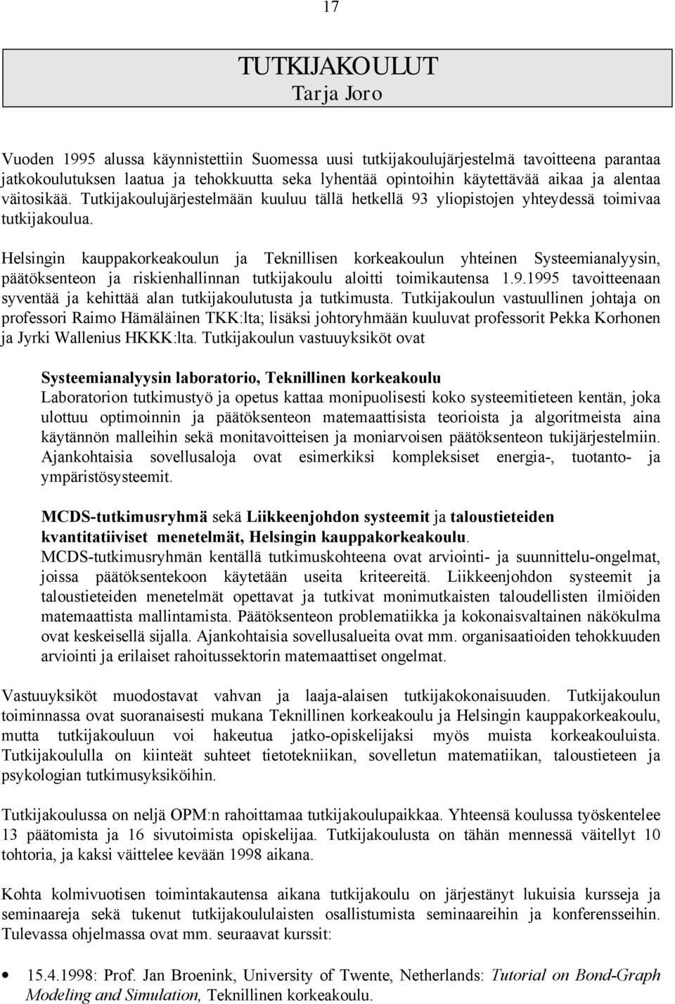 Helsingin kauppakorkeakoulun ja Teknillisen korkeakoulun yhteinen Systeemianalyysin, päätöksenteon ja riskienhallinnan tutkijakoulu aloitti toimikautensa 1.9.