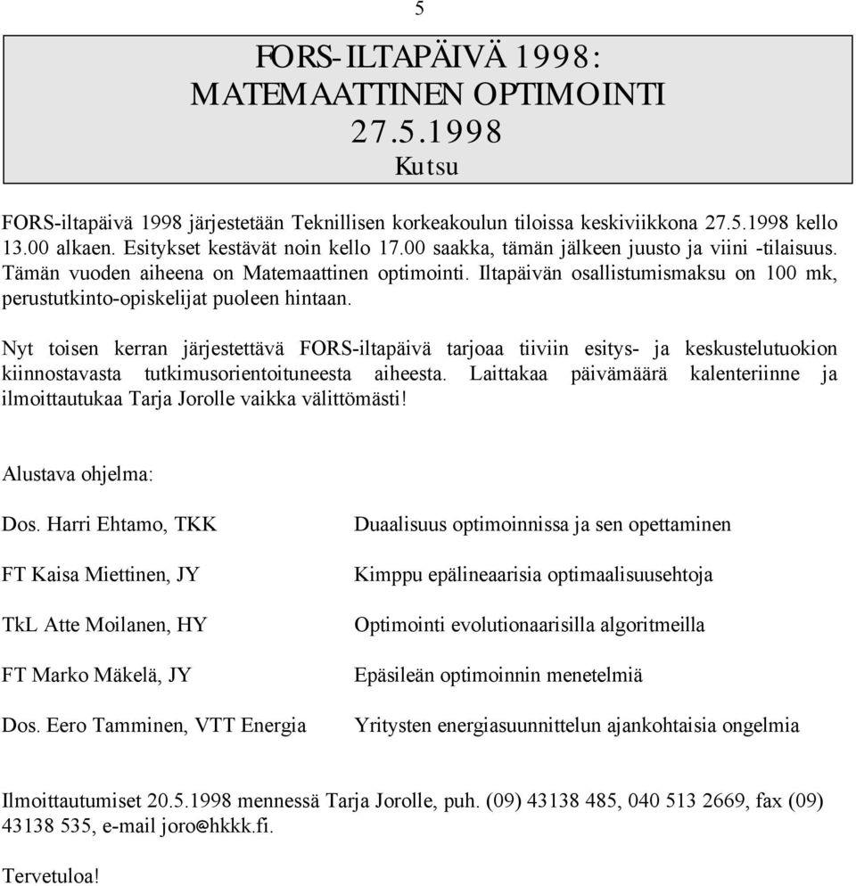 Iltapäivän osallistumismaksu on 100 mk, perustutkinto-opiskelijat puoleen hintaan.