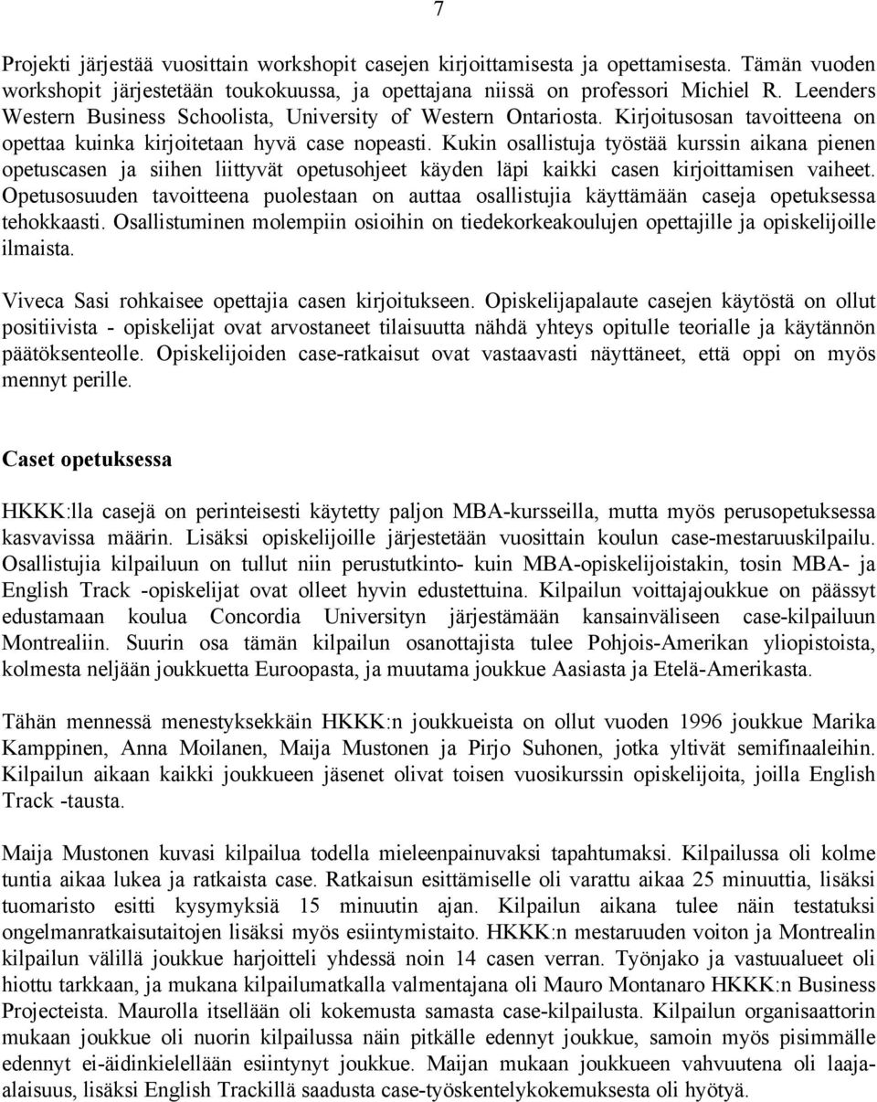 Kukin osallistuja työstää kurssin aikana pienen opetuscasen ja siihen liittyvät opetusohjeet käyden läpi kaikki casen kirjoittamisen vaiheet.