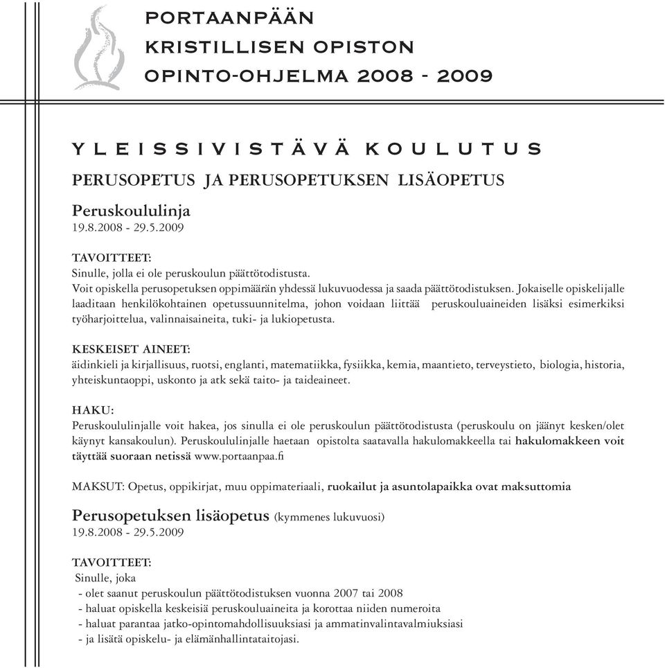 Jokaiselle opiskelijalle laaditaan henkilökohtainen opetussuunnitelma, johon voidaan liittää peruskouluaineiden lisäksi esimerkiksi työharjoittelua, valinnaisaineita, tuki- ja lukiopetusta.