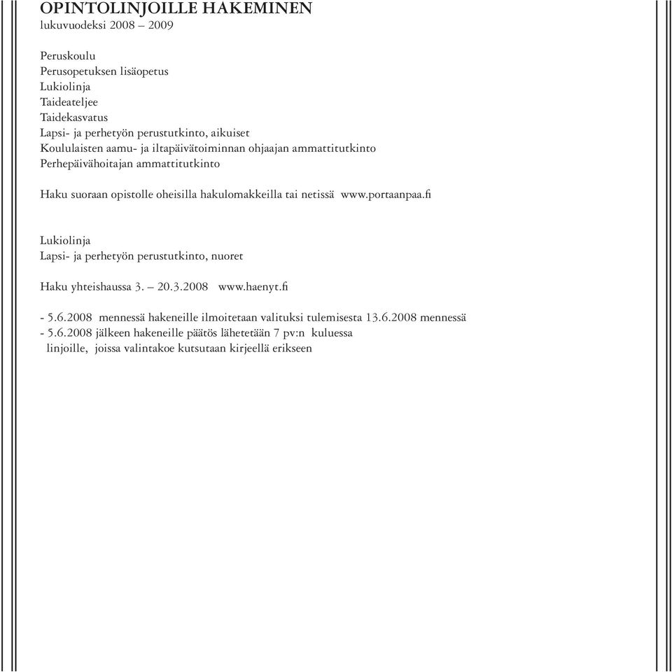 netissä www.portaanpaa.fi Lukiolinja Lapsi- ja perhetyön perustutkinto, nuoret Haku yhteishaussa 3. 20.3.2008 www.haenyt.fi - 5.6.