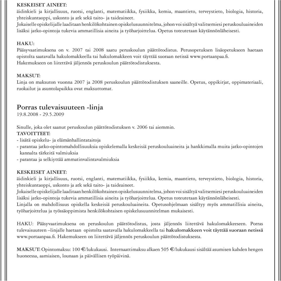 Opetus toteutetaan käytännönläheisesti. HAKU: Pääsyvaatimuksena on v. 2007 tai 2008 saatu peruskoulun päättötodistus.