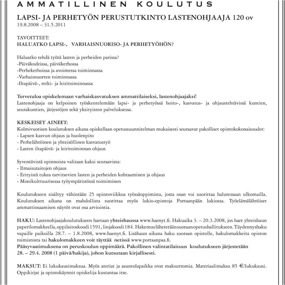 -Päiväkodeissa, päiväkerhossa -Perhekerhoissa ja avoimessa toiminnassa -Varhaisnuorten toiminnassa -Iltapäivä-, retki- ja leiritoiminnassa Tervetuloa opiskelemaan varhaiskasvatuksen ammattilaiseksi,