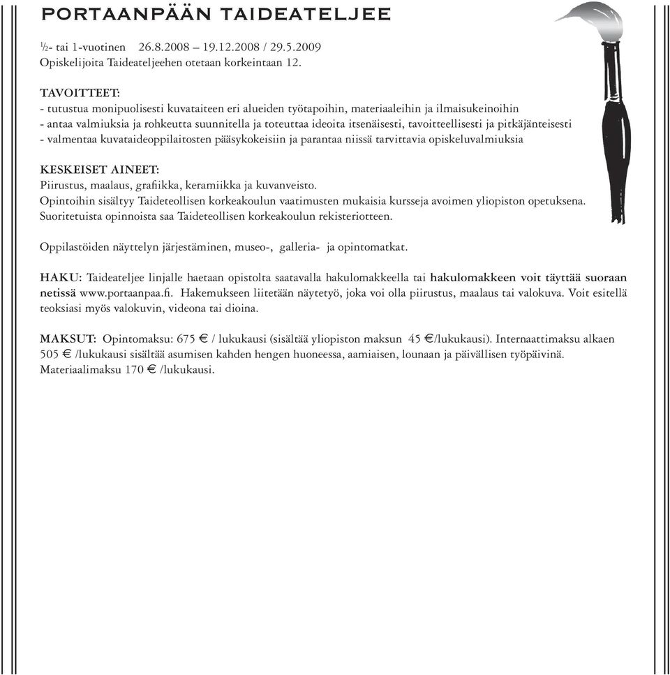 pitkäjänteisesti - valmentaa kuvataideoppilaitosten pääsykokeisiin ja parantaa niissä tarvittavia opiskeluvalmiuksia KESKEISET AINEET: Piirustus, maalaus, grafi ikka, keramiikka ja kuvanveisto.