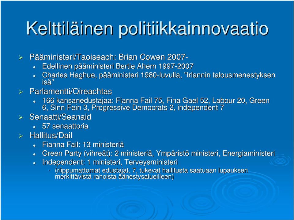 Progressive Democrats 2, independent 7 Senaatti/Seanaid Seanaid 57 senaattoria Hallitus/Dail Fianna Fail: : 13 ministeriä Green Party (vihreät): 2 ministeriä,, Ympärist