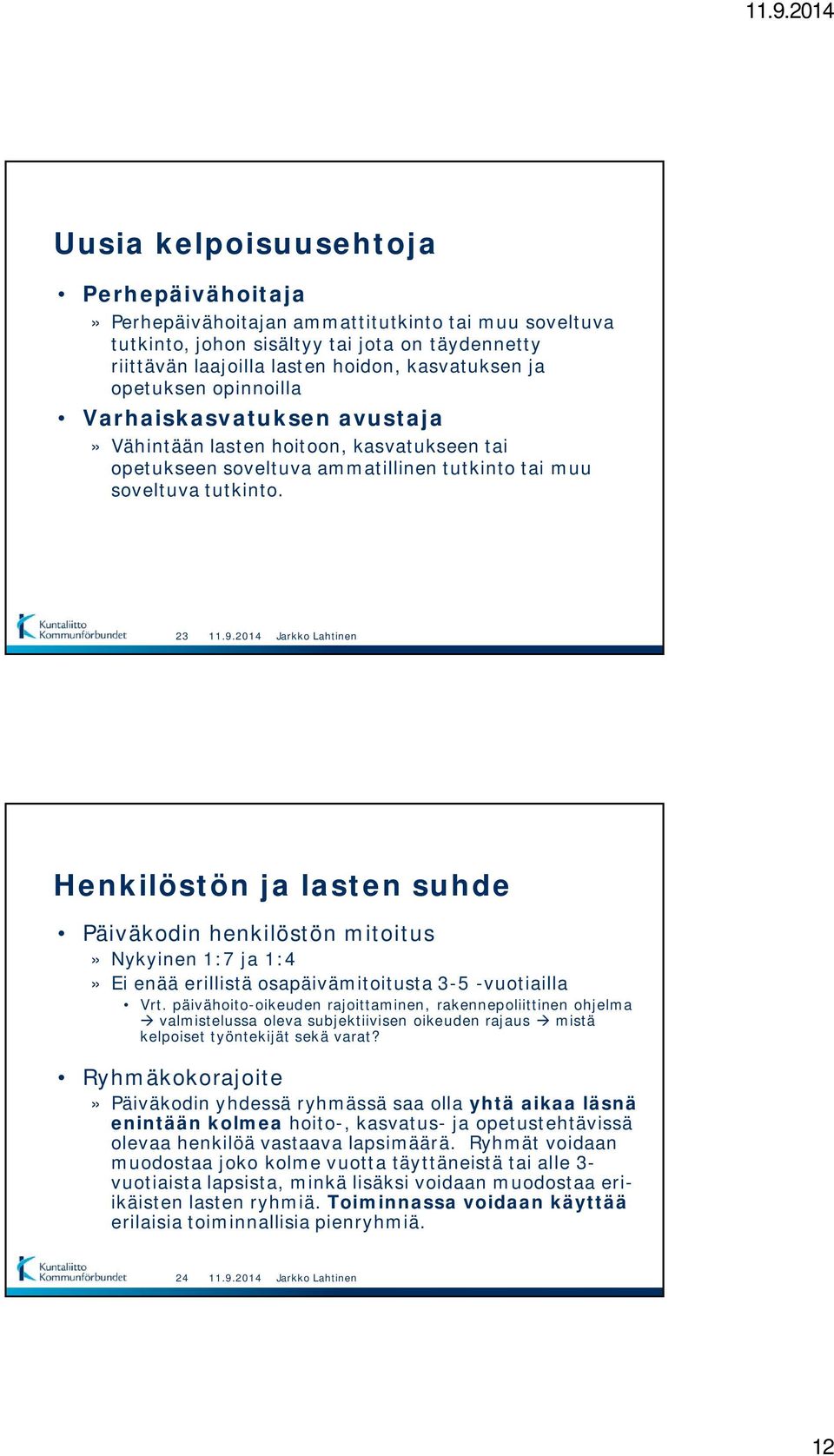 23 Henkilöstön ja lasten suhde Päiväkodin henkilöstön mitoitus» Nykyinen 1:7 ja 1:4» Ei enää erillistä osapäivämitoitusta 3-5 -vuotiailla Vrt.