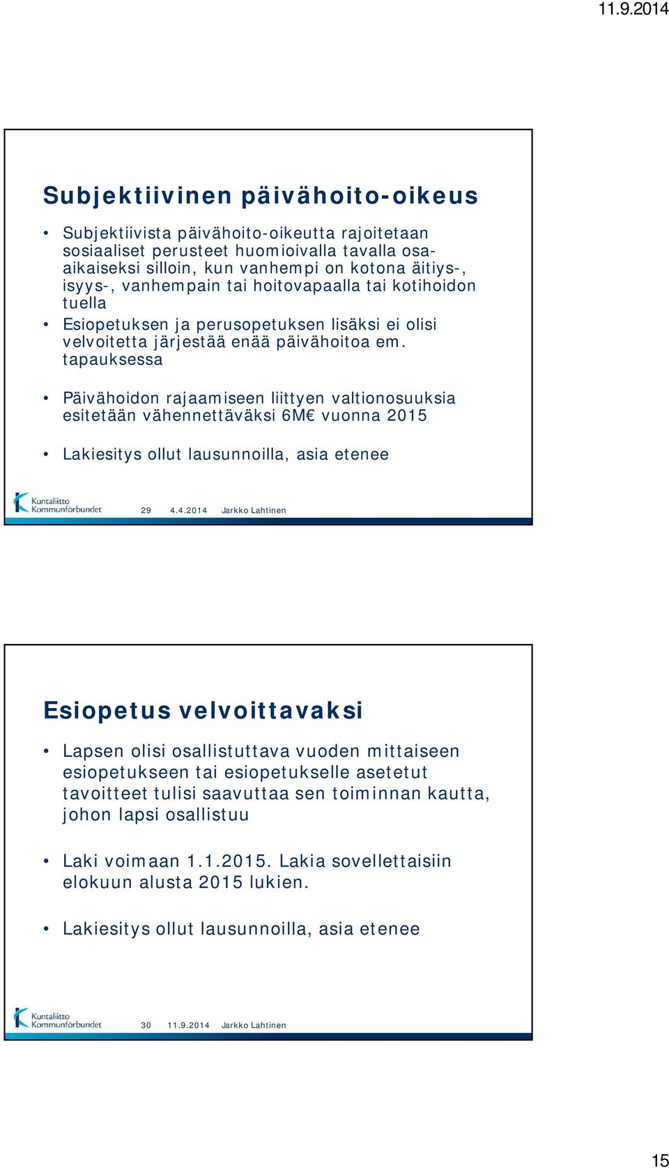 tapauksessa Päivähoidon rajaamiseen liittyen valtionosuuksia esitetään vähennettäväksi 6M vuonna 2015 Lakiesitys ollut lausunnoilla, asia etenee 29 4.